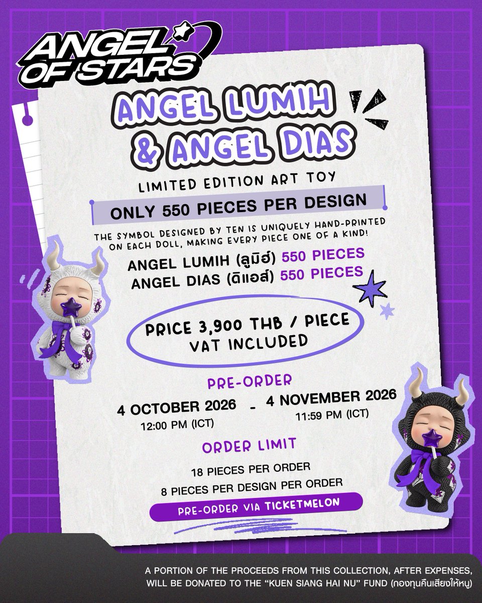 angelof_stars's tweet photo. ANGEL OF STARS — PRE-ORDER Details 
Angel LUMIH (ลูมิฮ์) ✨ & Angel DIAS (ดิแอส์) 💎

LIMITED EDITION Art Toy — ONLY 550 PIECES PER DESIGN! 
The symbol designed by TEN is uniquely hand-printed on each doll, making every piece one of a kind! 

PRICE
3,900 THB / piece (VAT Included) 

Pre-orders Open
4 October 2026 | 12:00 PM (ICT)

Pre-orders Close
4 November 2026 | 11:59 PM (ICT)

ORDER LIMIT
Maximum 16 pieces per order
Maximum 8 pieces per design per order

PRE-ORDER VIA
https://t.co/eMI8QbIjVp

ART THAT GIVES BACK
A portion of the proceeds from this collection, after expenses, will be contributed to the “Kuen Siang Hai Nu” Fund (กองทุนคืนเสียงให้หนู), supporting opportunities and assistance for children with hearing impairments.

Because the journey of ANGEL OF STARS is about transforming creativity into meaningful impact — turning what we create into something that can be shared, given, and passed on to others. ✦

PAYMENT & PLATFORM FEES
ANGEL OF STARS project will help cover the 3.0% Platform Fee on behalf of every purchaser.

———
Angel LUMIH (ลูมิฮ์) ✨ & Angel DIAS (ดิแอส์) 💎

อาร์ตทอยรุ่นลิมิเต็ด — ผลิตเพียง 550 ตัวต่อดีไซน์! 
สัญลักษณ์ที่ออกแบบโดย TEN ถูกพิมพ์ลงบนตัวอาร์ตทอยแต่ละตัว “ด้วยมือ” อย่างพิถีพิถัน ทำให้ทุกชิ้นมีเอกลักษณ์เฉพาะตัวไม่เหมือนใคร! ✦

ราคา 3,900 บาท / ตัว
(ราคานี้่รวม VAT แล้ว) 

เปิดรับ Pre-order
4 ต.ค. 2569 | 12:00น (ICT)

ปิดรับ Pre-order
4 พ.ย. 2569 | 23:59น (ICT)

ORDER LIMIT
จำกัดสิทธิ์ไม่เกิน 16 ตัว ต่อ 1 คำสั่งซื้อ
และจำกัดสิทธิ์ไม่เกิน 8 ต���ว ต่อลาย ต่อ 1 คำสั่งซื้อ

PRE-ORDER ได้ทาง
https://t.co/eMI8QbIjVp 

รายได้ส่วนหนึ่งหลังหักค่าใช้จ่ายจากคอลเลกชันนี้
จะนำไปสมทบ “กองทุนคืนเสียงให้หนู”
เพื่อร่วมส่งต่อโอกาสและการช่วยเหลือให้กับเด็กที่มีความบกพร่องทางการได้ยิน

เพราะการเดินทางของ ANGEL OF STARS ไม่ได้เป็นเพียงการสร้างสรรค์คาแรคเตอร์ แต่คือการเปลี่ยนสิ่งที่เราสร้างสรรค์ขึ้นมา ให้กลายเป็นสิ่งที่สามารถ แบ่งปัน มอบให้ และส่งต่อไปยังผู้อื่นได้ ✦

หมายเหตุ : ทางโครงการ ANGEL OF STARS จะรับผิดชอบ Platform Fee 3.0% ให้แก่ผู้สั่งซื้อทุกท่าน 

#AngelOfStars_DOTOYxTEN
#Angel_LUMIH #TheEyesOfHopeAndLight
#Angel_DIAS #TheDiamondOfStrength