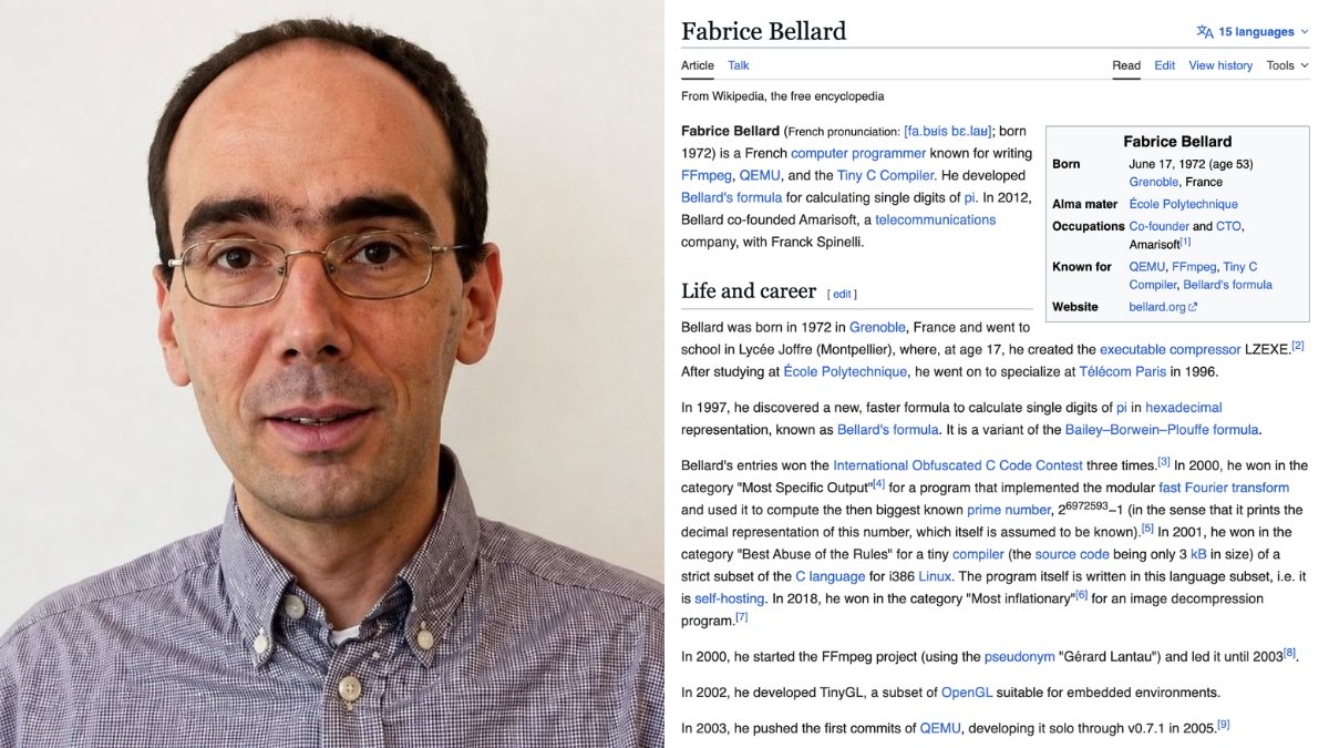 bigaiguy's tweet photo. A French engineer who lives quietly in Paris has spent 30 years writing software that the entire internet now runs on without knowing his name.

He wrote the code that streams every YouTube video, every Netflix show, every TikTok clip. He wrote the code that runs the virtual servers underneath AWS, Google Cloud, and Microsoft Azure. He calculated more digits of pi than anyone in history. He has no Twitter. He has no marketing. He just keeps shipping.

His name is Fabrice Bellard.

Here is the story, because almost nobody outside the systems programming world knows what one man has built.

Fabrice was born in 1972 in Grenoble, France. He studied at École Polytechnique, the top French engineering school. He never went to Silicon Valley. He never built a startup empire. He just wrote code.

In 2000 he started a project called FFmpeg, an open-source multimedia framework for encoding, decoding, and streaming video. He was 28. The project did one thing nobody else had done well. It handled every video and audio format that existed, in one library, on every operating system. He led it himself for years.

Today FFmpeg is the invisible engine of the internet. YouTube uses it. Netflix uses it. VLC uses it. Chrome and Firefox use parts of it. Every Android phone, every iPhone, every smart TV, every video editing tool you have ever touched runs FFmpeg somewhere underneath. If you have watched a video on a screen in the last 20 years, Fabrice's code processed it.

He was not done.

In 2003 he started QEMU, a machine emulator and virtualizer. He wrote it solo until version 0.7.1 in 2005. QEMU lets you run any operating system on any other operating system. It became the foundation of modern virtualization. KVM, the Linux kernel hypervisor, runs on top of QEMU. Every major cloud provider, AWS, Google Cloud, Microsoft Azure, IBM Cloud, runs virtual machines on infrastructure built around it. The Quick Emulator is the most cited piece of cloud infrastructure code on Earth.

He kept going.

In 2001 he won the International Obfuscated C Code Contest with a small C compiler that grew into TCC, the Tiny C Compiler. TCC can compile and boot a Linux kernel from source in under 15 seconds. In 2004 he calculated the most digits of pi ever computed at the time, using a personal desktop computer and an algorithm he derived himself called Bellard's formula. In 2011 he wrote a complete PC emulator in pure JavaScript that runs Linux in your browser, a project called JSLinux that engineers still cannot believe is real.

In 2019 he released QuickJS, a small but complete JavaScript engine that fits where V8 cannot. In 2021 he released NNCP, a neural network based lossless data compressor that immediately took the lead on the Large Text Compression Benchmark.

Then he turned his attention to large language models. He built TextSynth Server, a web server with a REST API for running LLMs locally. He released ts_zip and ts_sms, compression utilities that use language models to compress text and short messages at ratios traditional algorithms cannot reach. He released TSAC, a very low bitrate audio compression system. In December 2025 he released Micro QuickJS, a new JavaScript engine for microcontrollers, separate from QuickJS, designed for environments with almost no memory.

Fabrice co-founded a telecom company called Amarisoft in 2012, where he serves as CTO. Amarisoft builds 4G and 5G base station software used by carriers and labs around the world. He has been running it for over a decade while continuing to ship personal projects from his own home page at bellard dot org

He has no Twitter. He has no Instagram. He gives almost no interviews. His personal website is a flat list of projects with no styling, no fonts, no marketing copy. Just titles and links.

A quiet French engineer who never moved to Silicon Valley wrote the code that quietly runs the internet.

He is still shipping.