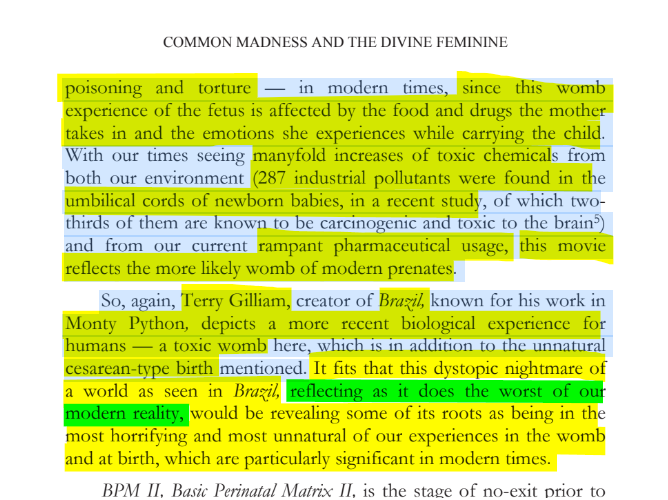 sillymickel's tweet photo. *FUNNY GOD: The Tao of Funny God & The Mind's True Liberation* (2015) by Michael Adzema.
Ch 10, p. 81
🧵Click this panel for Thread, complete book
or, for free pdf copy: https://t.co/JOdvus40lY
13/ 🧵👇💡📚💙 #FnG 🐸☯️ #FnGCH10📖 #TruthWarriors ❕ #psychology ☮️#mythology ☮️ #patriarchy 🧟♂️ #RitesOfPassage 🐉#transpersonal🪽 #consciousness 💡#metaphysics 🌈 #RainbowWarriors 🦋
COMMON MADNESS AND THE DIVINE FEMININE
Page 81
…poisoning and torture — in modern times, since this womb experience of the fetus is affected by the food and drugs the mother takes in and the emotions she experiences while carrying the child. With our times seeing manyfold increases of toxic chemicals from both our environment (287 industrial pollutants were found in the umbilical cords of newborn babies, in a recent study, of which two- thirds of them are known to be carcinogenic and toxic to the brain5) and from our current rampant pharmaceutical usage, this movie reflects the more likely womb of modern prenates.
So, again, Terry Gilliam, creator of Brazil, known for his work in Monty Python, depicts a more recent biological experience for humans — a toxic womb here, which is in addition to the unnatural cesarean-type birth mentioned. It fits that this dystopic nightmare of a world as seen in Brazil, reflecting as it does the worst of our modern reality, would be revealing some of its roots as being in the most horrifying and most unnatural of our experiences in the womb and at birth, which are particularly significant in modern times.