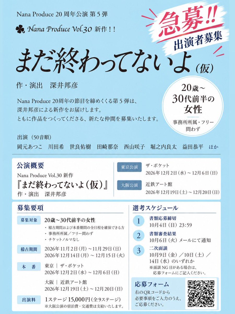 ProduceNana's tweet photo. 📢 急募‼️ 出演者募集 📢

Nana Produce 20周年公演 第5弾
Nana Produce Vol.30 新作
『まだ終わってないよ（仮）』

作・演出：深井邦彦

2026年12月、東京・大阪にて上演する新作公演にご出演いただける女性キャストを募集いたします！

【出演】※50音順
岡元あつこ
川田希
世良佑樹
田崎那奈
西山咲子
堀之内良太
益田恭平
���か

━━━━━━━━━━━━━━
【募集要項】
━━━━━━━━━━━━━━

■募集対象
20歳〜30代前半の女性

・稽古期間および本番期間の全日程を確保できる方
・事務所所属／フリー問わず
・チケットノルマなし

■稽古期間
2026年11月2日（月）〜 11月29日（日）
2026年12月14日（月）〜 12月15日（火）

■本番
📍東京｜ザ・ポケット
2026年12月2日（水）〜 12月6日（日）

📍大阪｜近鉄アート館
2026年12月19日（土）〜 12月20日（日）

■出演料
1ステージ 15,000円（全9ステージ）

※大阪公演の宿泊費・交通費は支給いたします。

━━━━━━━━━━━━━━
【選考スケジュール】
━━━━━━━━━━━━━━

① 書類応募締切
10月4日（日）23:59

② 書類審査結果
10月6日（火）メールにて通知

③ 二次面談
10月9日（金）／10日（土）／14日（水）のいずれか

※面談NG日がある場合は、応募フォームにご記入ください。

▼応募フォーム
プロフィール欄にURL掲載しています

たくさんのご応募をお待ちしております！

#ナナプロ
#出演者募集
#キャスト募集
#オーディション
#俳優募集