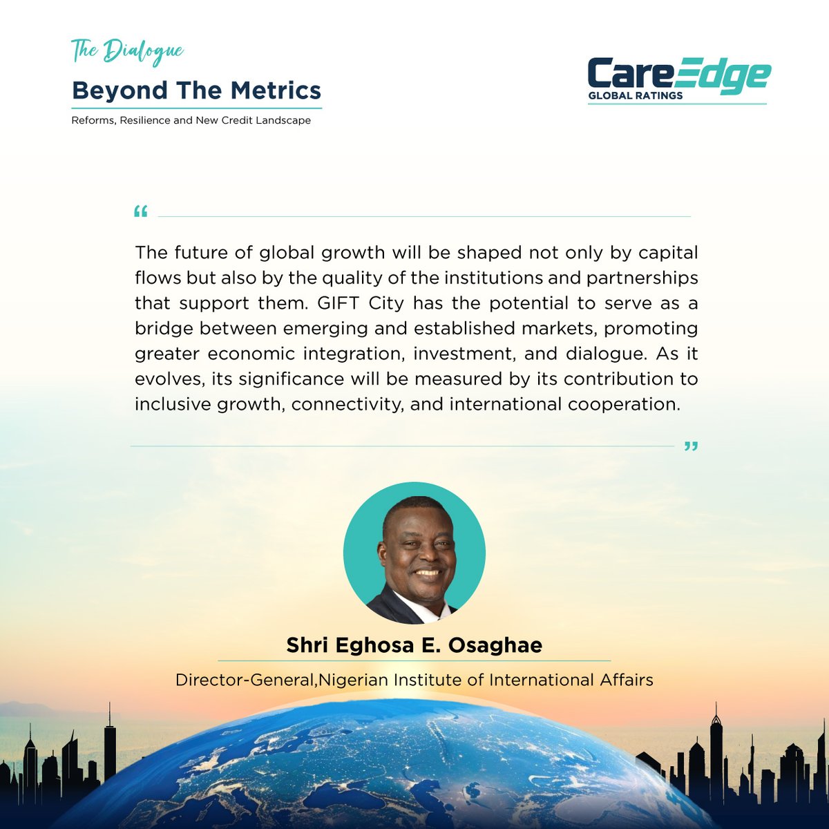 CareEdge_Group's tweet photo. As #CareEdgeGlobal marks its 2nd anniversary, 𝗧𝗵𝗲 𝗗𝗶𝗮𝗹𝗼𝗴𝘂𝗲: 𝗕𝗲𝘆𝗼𝗻𝗱 𝗧𝗵𝗲 𝗠𝗲𝘁𝗿𝗶𝗰𝘀 – 𝗥𝗲𝗳𝗼𝗿𝗺𝘀, 𝗥𝗲𝘀𝗶𝗹𝗶𝗲𝗻𝗰𝗲 𝗮𝗻𝗱 𝗡𝗲𝘄 𝗖𝗿𝗲𝗱𝗶𝘁 𝗟𝗮𝗻𝗱𝘀𝗰𝗮𝗽𝗲 brings together diverse perspectives to foster meaningful conversations on the trends shaping the future of credit, capital and global markets.

📅 Wednesday, October 7, 2026
📍 Gujarat

For event participation register here : https://t.co/L7m2tTRFPP
 
Featuring insights from Shri Professor @osaghae_e , Director-General, @official_NIIA 
 
#TheDialogue #BeyondTheMetrics #CareEdgeGlobalRatings #Leadership #CapitalAllocation #BusinessTransformation #IndiaGrowthStory #ThoughtLeadership