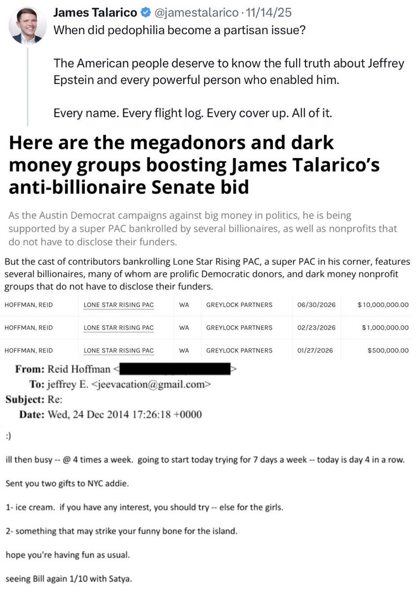 JamesHartline's tweet photo. The REAL Epstein Files: The more Six Gender Jimmy Talarico talks about "loving trans kids", the more money Jeffrey Epstein's obese bestie and Orgy Island visitor Reid Hoffman donates to the billionaire-funded super PAC trying to elect Talarico to the U.S. senate. Reid Hoffman has contributed $11.5 million to the Lone Star Rising PAC which is the billioniare-funded Democrat super PAC devoted to getting Talarico elected to the U.S. senate in Texas.

Reid Hoffman stayed at Jeffrey Epstein’s Orgy Island and at his Upper East Side townhouse. Hoffman sent Epstein ice cream “either for yourself or for ‘the girls," after visiting Orgy Island.

In one 2014 email introducing Epstein to a foreign diplomat, Hoffman, who had previously downplayed his ties to the sex trafficker, praised Epstein's judgment.

"Jeffrey has exquisite taste in people (myself excepted),” Hoffman wrote.

Hoffman and MIT Media Lab director Joi Ito, who is said to have introduced Hoffman to Epstein, boarded a private flight to Epstein’s island in the US Virgin Islands in November 2014.

Days later, Epstein paid for Hoffman to fly to New York, where he spent the night at Epstein’s Upper East Side townhouse before attending a breakfast Hoffman organized with Bill Gates and other high-profile guests.

On Christmas Eve, Hoffman told Epstein he had sent two gifts — a surfer statue for the island and ice cream “either for yourself or for ‘the girls.'"

Unsealed U.S. Justice Department documents and emails show that Reid Hoffman discussed and planned visits to Jeffrey Epstein’s properties, including the Zorro Ranch in New Mexico.