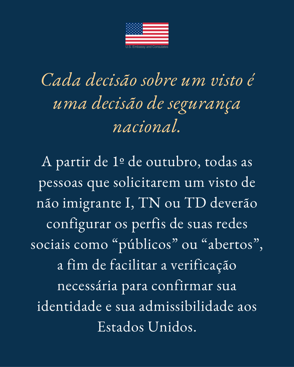 EmbaixadaEUA's tweet photo. A partir de 1º de outubro, solicitantes de vistos de não imigrante que estejam solicitando vistos I, TN e TD deverão configurar as opções de privacidade de seus perfis nas redes sociais como “públicos” ou “abertos”, para facilitar a verificação necessária para confirmar sua identidade e admissibilidade aos EUA. Saiba mais: https://t.co/zfV9J6VE0Y