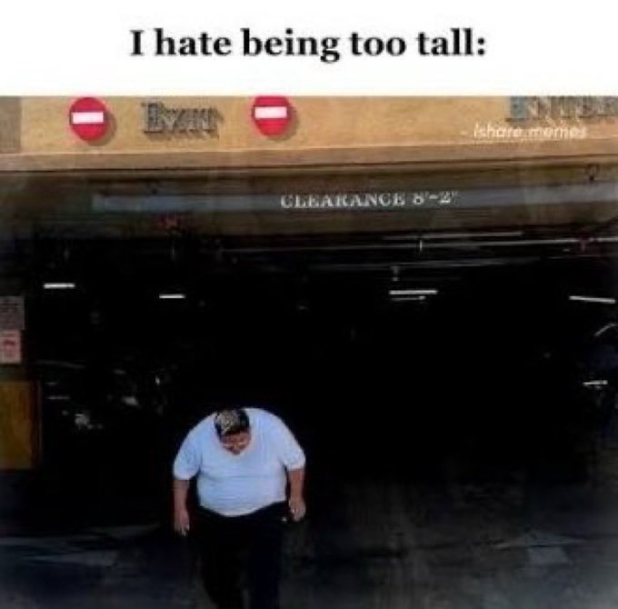 Meme image with the caption "I hate being too tall:" at the top, showing a man ducking and bending over significantly to fit through a parking garage entrance marked with a "CLEARANCE 8'-2'" sign.