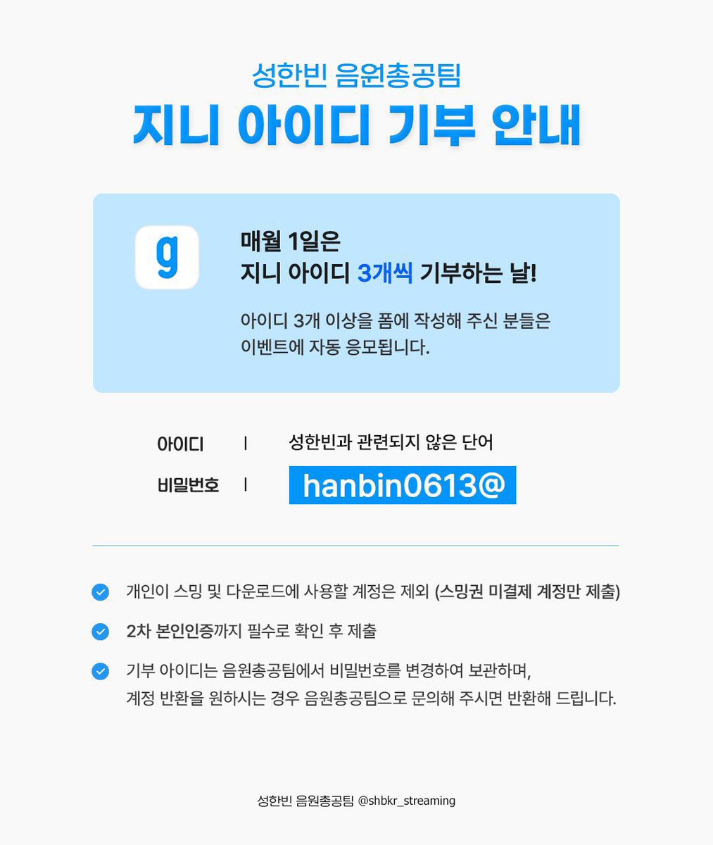 shbkr_streaming's tweet photo. 📢2026년 10월 성한빈 음원총공팀 지니 아이디 기부 안내

성한빈 개인 음원 총공을 위해 매월 1일 지니 아이디를 기부받습니다!

✅지니는 30일마다 동일 휴대폰번호로 ID 3개까지 생성 가능합니다. 한달마다 한 번씩 새 계정을 만들어서 보내주세요.🙏

⬇️10월 지니 아이디 기부폼
🔗https://t.co/tljrDZO8Fl

*기부된 아이디가 그룹 음원 총공에도 참여하길 원하시면 폼 문항에서 체크를 해주세요!

🎁한달마다 신규 아이디를 [3개] 이상 기부해주시는 분들 중 추첨하여 기프티콘 증정‼️

1일부터 말일까지 한 달 동안 기부해주신 아이디 중에서 [5개]를 추첨하여 상품을 드립니다.💝

많은 참여 부탁드립니다!🙇

#성한빈 #SUNGHANBIN #ソンハンビン #成韓彬