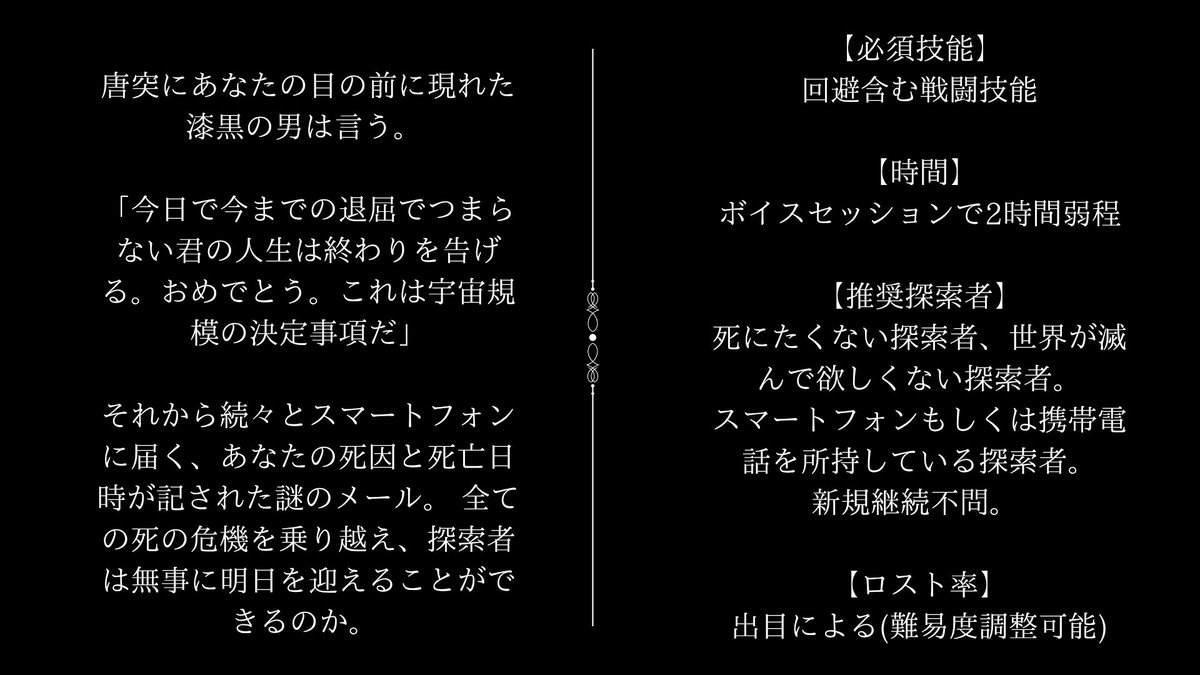 rokutrpg's tweet photo. #月初めだし自作シナリオ宣伝する
クトゥルフ神話TRPG/CoC6版
「絶体絶命的運命論」

探索者のスマホに、死因と死亡日時が記された予言のメールが届くように。

その予言通り、運命は探索者を殺そうと廻り始める――

死にたくない、死の運命を前にしても諦めず抗う探索者へ

https://t.co/7dOQi5Vq2t https://t.co/TW7D3qQrgq