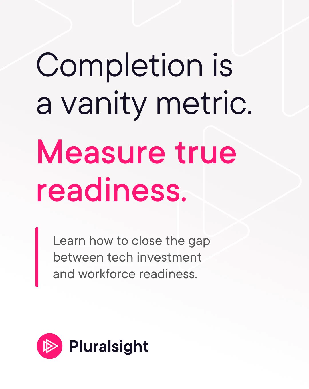Text image with a message: "Completion is a vanity metric. Measure true readiness. Learn how to close the gap between tech investment and workforce readiness." The Pluralsight logo is displayed at the bottom.