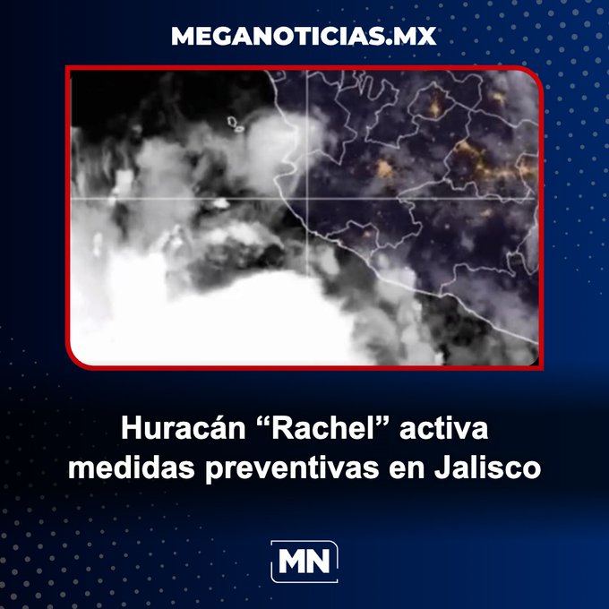A news graphic from MEGANOTICIAS.MX shows a satellite image of a storm system, with the headline 'Huracán "Rachel" activa medidas preventivas en Jalisco' indicating Hurricane Rachel has triggered preventive measures in Jalisco.