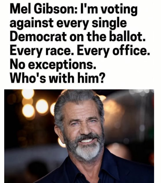 RedEagleUpdates's tweet photo. 🚨BOOM:

Mel Gibson: “I’m voting against every single Democrat on the ballot. Every race. Every office. No exceptions.”

WHO’S WITH HIM?

YES or NO? https://t.co/KyPaipfxBK