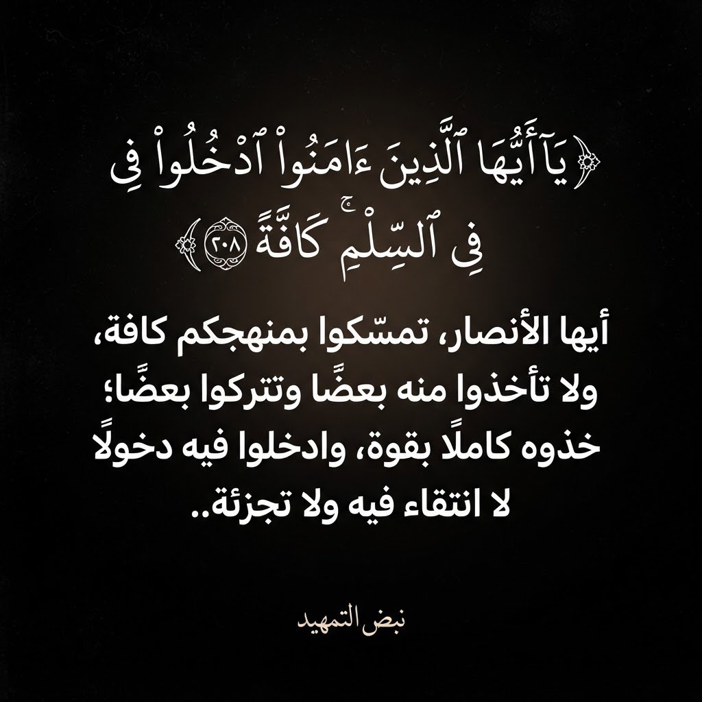 bz2elu's tweet photo. ﴿يَا أَيُّهَا الَّذِينَ آمَنُوا ادْخُلُوا فِي السِّلْمِ كَافَّةً﴾

أيها الأنصار، تمسّكوا بمنهجكم كافة، ولا تأخذوا منه بعضًا وتتركوا بعضًا؛ خذوه كاملًا بقوة، وادخلوا فيه دخولًا لا انتقاء فيه ولا تجزئة.

#نبض_التمهيد 
#حركة_أنصار_المهدي 
#السيد_الشريف_حسن_التهامي
#خليجي٢٧ 
#اليمن https://t.co/kvr9V1YH2R