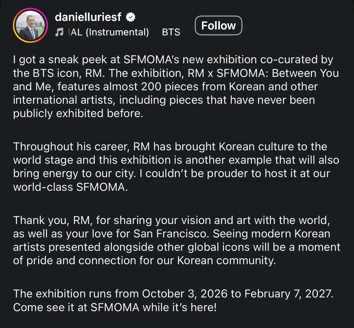 orul8ce's tweet photo. San Francisco Mayor Daniel Lurie checked out RM x SFMOMA: Between You and Me and posted about it on Instagram 👀👏🔥💜

“I got a sneak peek at SFMOMA’s new exhibition co-curated by the BTS icon, RM. The exhibition, RM x SFMOMA: Between You and Me, features almost 200 pieces from Korean and other international artists, including pieces that have never been publicly exhibited before.

Throughout his career, RM has brought Korean culture to the world stage and this exhibition is another example that will also bring energy to our city. I couldn’t be prouder to host it at our world-class SFMOMA.

Thank you, RM, for sharing your vision and art with the world, as well as your love for San Francisco. Seeing modern Korean artists presented alongside other global icons will be a moment of pride and connection for our Korean community.

The exhibition runs from October 3, 2026 to February 7, 2027. Come see it at SFMOMA while it’s here!”

https://t.co/mEGLpn8HZE