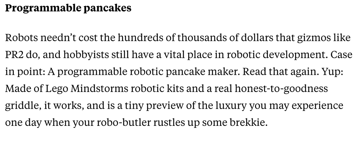 petergdevs's tweet photo. The first mention of Super Intelligence was for a robot that made pancakes

https://t.co/rRqOBSwjIU

This is the OG runner for SI

It has a name too "PR2"

We had super intelligence making pancakes in 2011, the best part is that it was made out of LEGO bricks https://t.co/gXBNNyS7Go