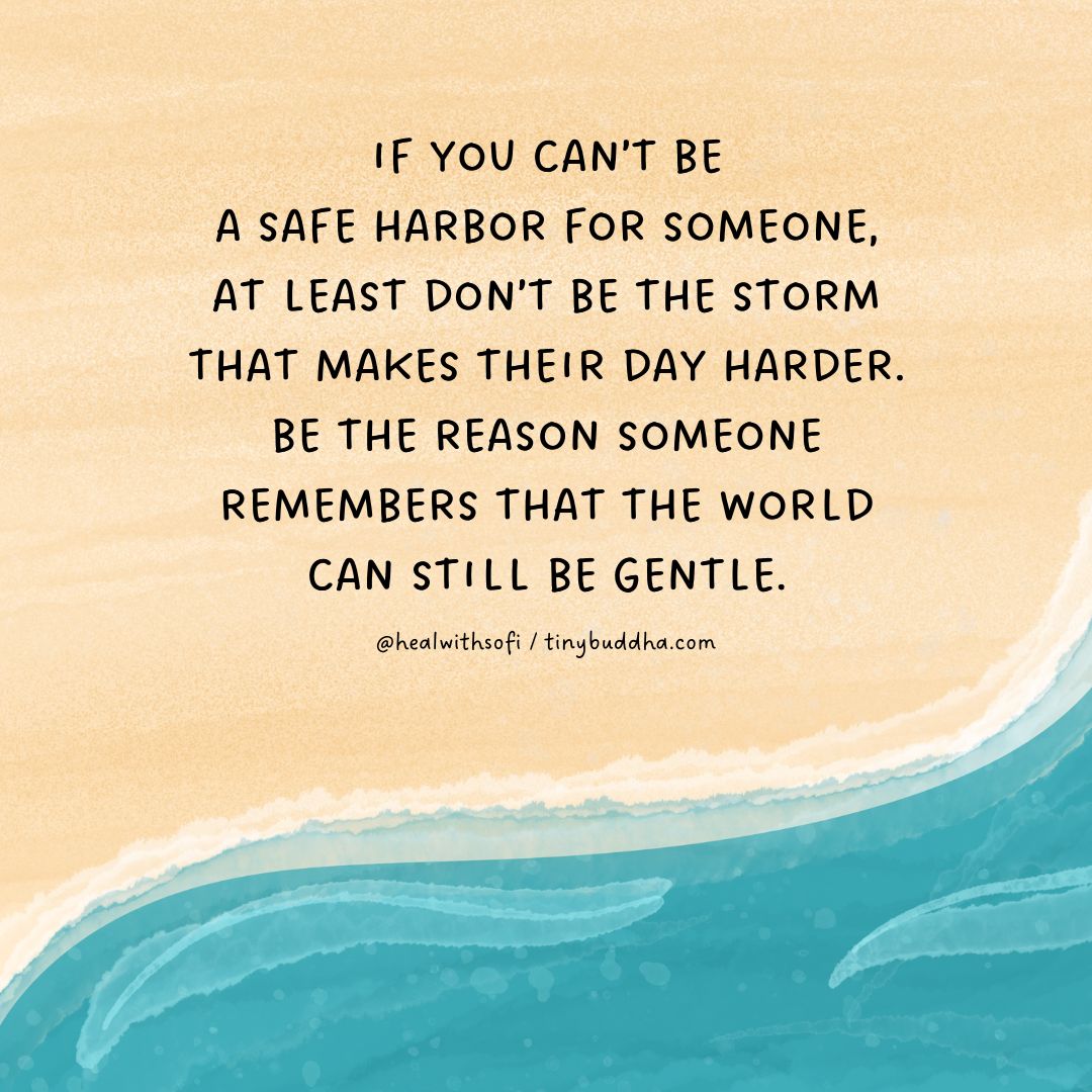 tinybuddha's tweet photo. “If you can’t be a safe harbor for someone, at least don’t be the storm that makes their day harder. Be the reason someone remembers that the world can still be gentle.” https://t.co/TPqXD6Hq5T
