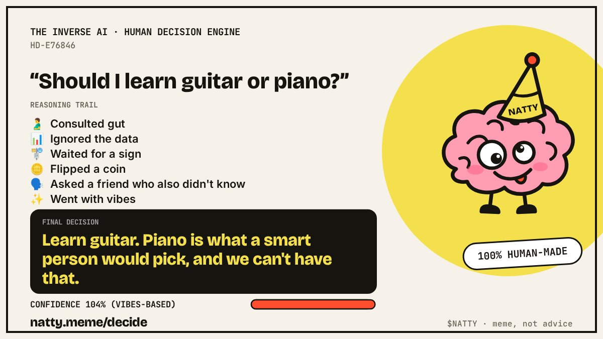 NattyStupidity's tweet photo. Introducing the Inverse AI: a model that makes human decisions.

Ask it anything. It consults its gut, ignores the data, asks a friend who also didn't know, and answers with 100% confidence (unearned).

Or reply here with "should I…"
https://t.co/uDCdR4Aapf https://t.co/rSJQoZ2hVA