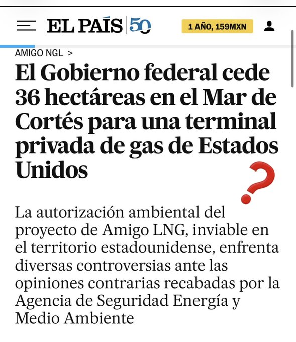 A screenshot of an El País 50 article with the headline "El Gobierno federal cede 36 hectáreas en el Mar de Cortés para una terminal privada de gas de Estados Unidos," discussing the controversial environmental authorization of the Amigo LNG project.