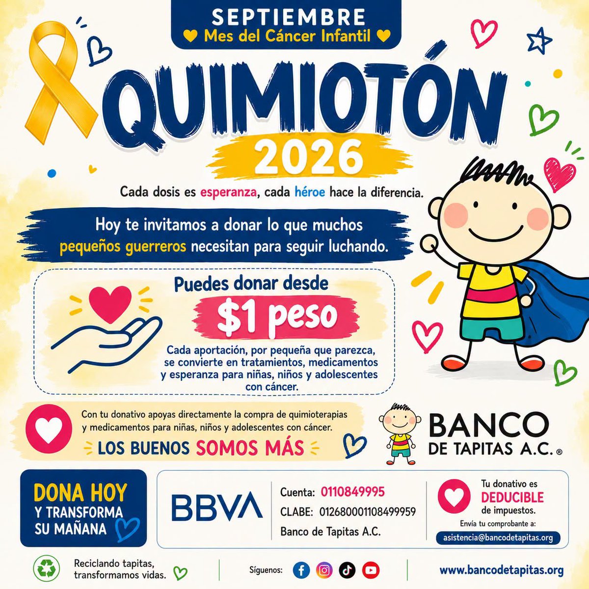 bancodetapitas's tweet photo. 🎗️ Quimiotón🎗️

En Banco de Tapitas A.C. impulsamos nuestro #Quimiotón2026, una campaña para reunir fondos que nos permitan continuar apoyando a nuestros pacientes con medicamentos, quimioterapias y otros insumos indispensables para dar continuidad a sus tratamientos.

💛 Puedes sumarte desde $1 peso.
No importa la cantidad: cada aportación suma y puede convertirse en una dosis, un medicamento o una oportunidad para que un paciente continúe su tratamiento.

🏦 BBVA
 Banco de Tapitas A.C.
Cuenta: 0110849995
CLABE: 012680001108499959
💳 PayPal:
https://t.co/rE3Utwyf4m

🧾 Tu donativo es deducible de impuestos.
Para solicitar tu comprobante:
📧 asistencia@bancodetapitas.org
📲 WhatsApp: 442 612 3952
Gracias por ayudarnos a demostrar, una vez más, que cuando muchas personas se unen por una causa, podemos lograr cosas extraordinarias.
🎗️💛 #Quimiotón2026 #LosBuenosSomosMás #CáncerInfantil