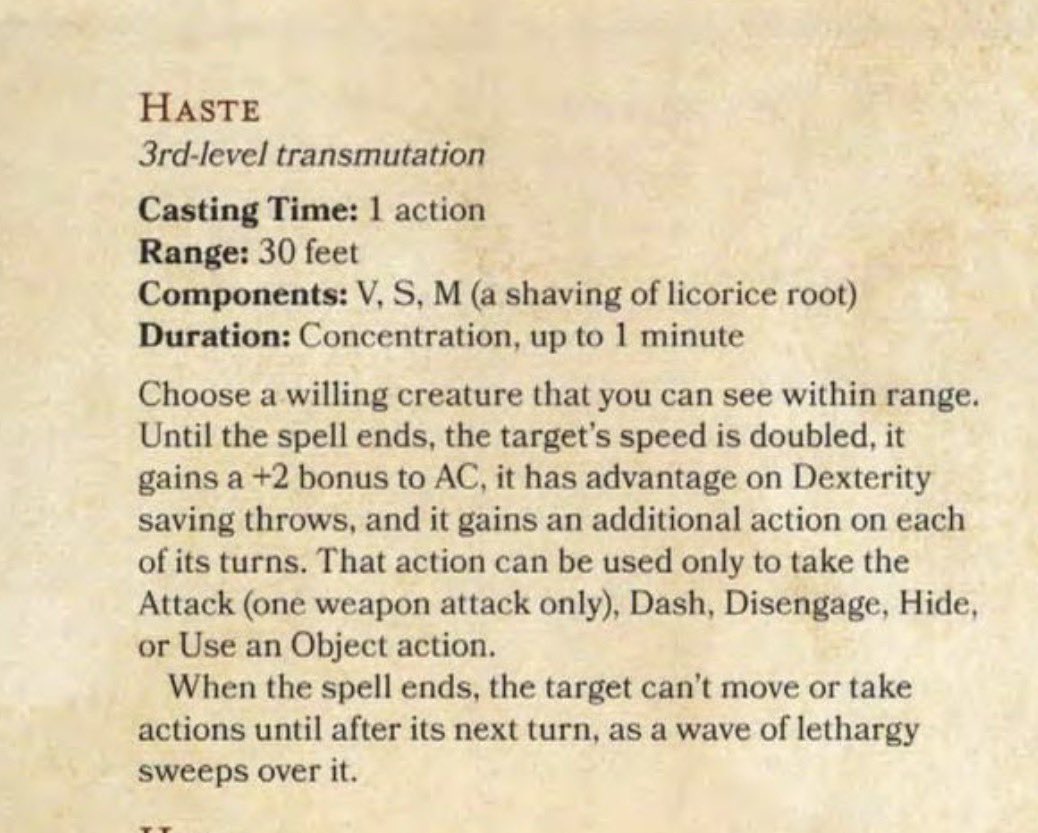 YoDanno's tweet photo. Modern D&D Haste:

Speed doubled.
+2 AC.
Advantage on Dex saves.
Extra action.

When it ends, you’re exhausted for six seconds.

1978 AD&D Haste:

Speed doubled.
Attacks doubled.

You also age a year.

Oh, and since magical aging requires a System Shock Survival roll…

you can die from casting Haste.

But don’t worry.

The shaving of licorice root survived into 5E. 

Old School D&D was built different.