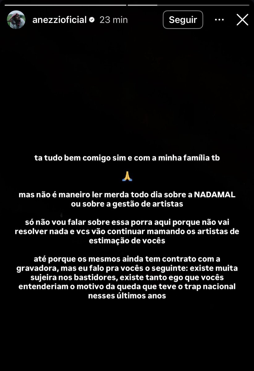 RapMais's tweet photo. 🚨 ANEZZI FALA EM “SUJEIRA NOS BASTIDORES” E DIZ QUE EGO AJUDA A EXPLICAR QUEDA DO TRAP NACIONAL

Ao comentar fake news envolvendo a NADAMAL e a gestão de artistas, Anezzi afirmou que existem situações que o público não conhece e apontou o excesso de ego dentro da cena como um dos principais problemas.

“EXISTE MUITA SUJEIRA NOS BASTIDORES, EXISTE TANTO EGO QUE VOCÊS ENTENDERIAM O MOTIVO DA QUEDA QUE TEVE O TRAP NACIONAL NESSES ÚLTIMOS ANOS.”