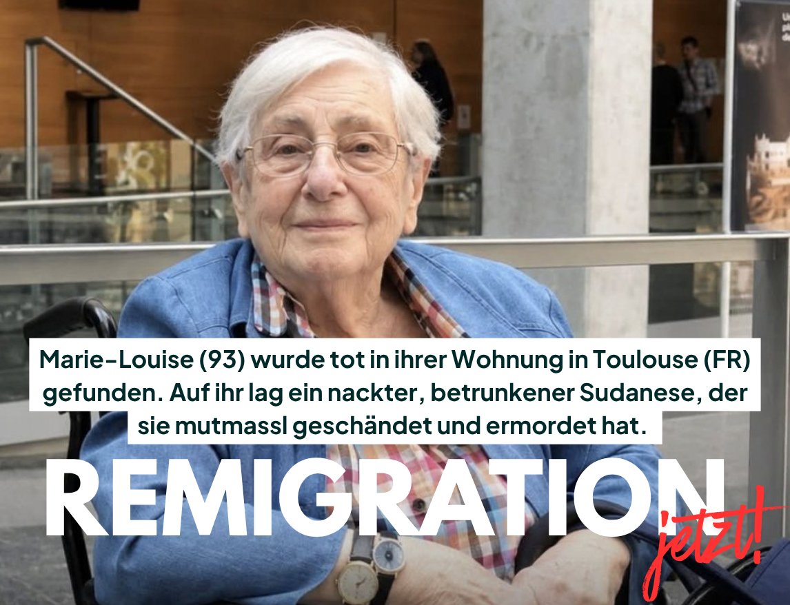 MartinSellner_'s tweet photo. Toulouse, Frankreich.

Die 93-jährige Marie-Louise wird blutüberströmt, geschändet und verprügelt, tot in ihrer Wohnung aufgefunden.

Das ist nicht allein: ein sturzbesoffener, nackter, sudanesischer Illegaler liegt auf ihr. 
Der Illegale nahm offenbar gezielt alte und beeinträchtigte Personen ins Visier. 

Unsere Töchter können gar nicht jung genug sein und unsere Mütter nicht alt genug, dass sie nicht ins Visier geraten. 

Jeder junge Mann in Frankreich und Europa, der nicht gegen die Verräter in unserer Politik und die Überfremdung in unserem Land kämpft, ist mit Schuld.

Werdet aktiv für Remigration @SaveEuropeAct