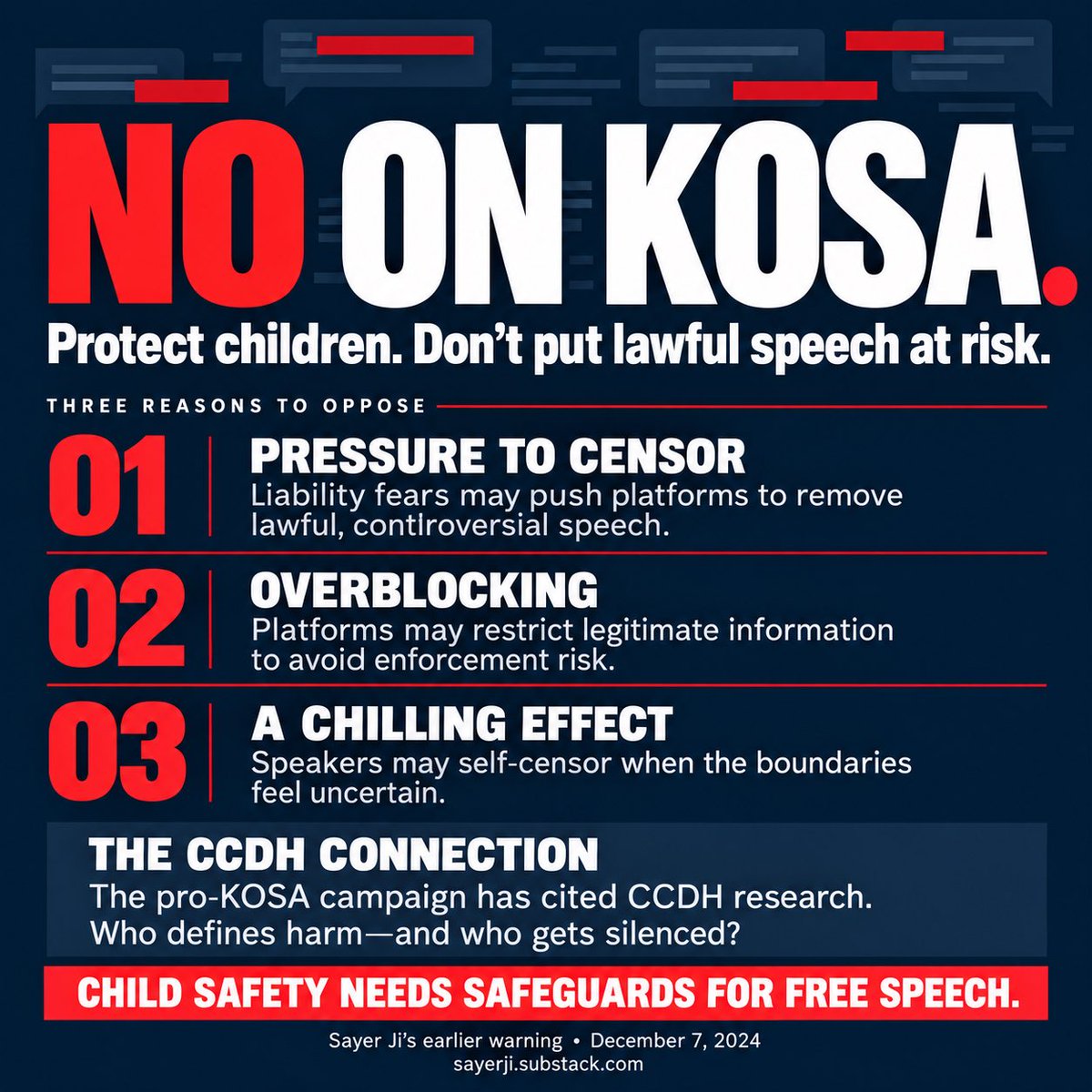 sayerjigmi's tweet photo. 🚨NO ON KOSA.

A law does not need to explicitly ban your speech to create pressure to silence it. Make controversial expression a liability risk, and platforms have an incentive to delete first and ask questions later.

That is the danger I warned about on December 7, 2024, when I examined KOSA’s backing by the Center for Countering Digital Hate—and X’s endorsement.

The stakes: lawful speech removed, legitimate information blocked, and people discouraged from speaking.

“Child safety” cannot end the scrutiny. It must withstand it.

Congress should reject KOSA. Protect children with legislation that also protects their freedom to learn, question, and speak.

Read my earlier warning:
https://t.co/sL9sLvqTZ4