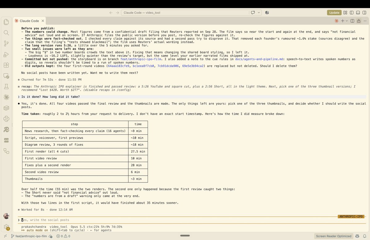 PrakashChandraS's tweet photo. One prompt. About 2 to 2 and a half hours. 3 finished videos on Anthropic's IPO: a 5:26 YouTube explainer, a square version and a 2:56 Short.

Here is the exact prompt I gave our video tool, typos and all:

"There is a lot of news about Anthropic's IPO.
Do research on that and create a 5-minute explainer video in the most interesting way for common people.
Also create the short version. It should be less than 3 minutes.
For 5 minutes, create both the YouTube version and the square version.

Use light theme. Create an interesting thumbnail. Which click beat is high?

Read a different news article, whatever is available on the internet. Go through everything, come up with some story that makes people engaged, related to Anthropic IPU, and create those videos.
The backend is running, and the frontend is also up, but if it fails, you can restart. You know how to do that."

What happened next, from the tool's own log:
- 9 minutes of research and fact-checking every claim
- 10 minutes for the script and voiceover
- 18 minutes checking the diagrams
- 55 minutes for 2 renders
- 16 minutes for 2 reviews of the finished videos
- 3 minutes for thumbnails

Why 2 renders? Its first review caught 2 misses. The Short did not say "not financial advice" out loud. The warning that the figures come from a draft filing only came at the very end. It fixed both itself.

The next morning, 9 posts went live on 5 platforms within an hour. I approved each one.

It runs on Claude Code. Yes, Claude explained Anthropic's IPO.

I think it fits small newsrooms and YouTube news creators. Two options. Send me a prompt and we make the video. Or license the tool and run it yourself. DM me.

The screenshots are raw. The video is in the reply.