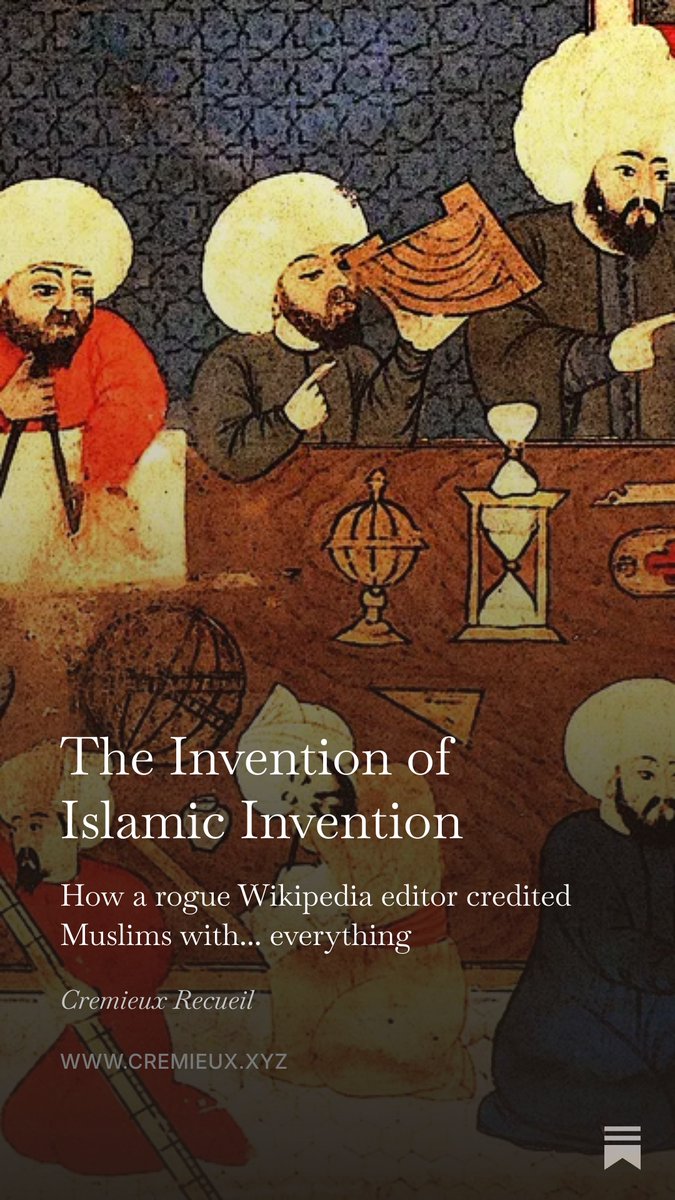 cremieuxrecueil's tweet photo. My latest article is about how a rogue Wikipedia editor confabulated and misattributed thousands of inventions and concepts to Muslims

This trolling made its way into blogs, articles, books, and TV programs. You might even believe some of his lies!

Link: https://t.co/4wYDCYPMm3 https://t.co/yFOIaXqrSs