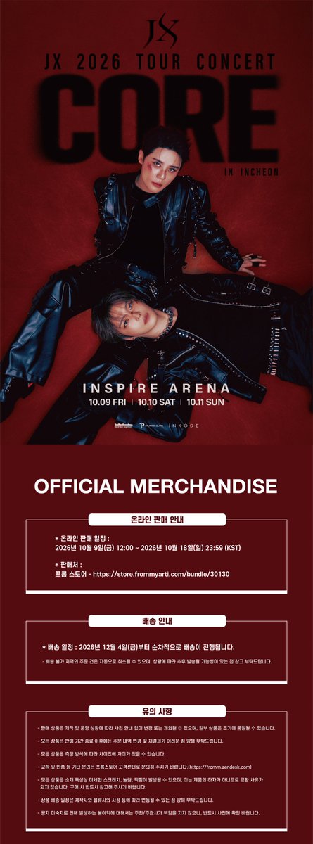 LFT_official_'s tweet photo. JX 2026 TOUR CONCERT <CORE> IN INCHEON MD
온라인 판매 안내

📌 온라인 판매

■ 판매 기간
2026년 10월 9일(금) 12:00 ~ 2026년 10월 18일(일) 23:59 (KST)

■ 판매처
- 프롬스토어: https://t.co/5XstLP3vOD

■ 배송 안내
2026년 12월 4일(금)부터 순차적으로 배송이 진행됩니다.

■ 지불 수단
온라인 결제

■ 상품 안내
1. 랜덤 트레이딩 카드 5,000원
2. 엽서 세트 12,000원
3. 틴케이스 + 스티커 세트 13,000원
4. 핀뱃지 세트 10,000원
5. 후드집업 84,000원
6. 티셔츠 39,000원
7. 볼캡 33,000원
8. 슬리퍼 25,000원
9. 양말 세트 19,000원
10. 팔찌 28,000원
11. 타포린백 15,000원
12. 아크릴 스탠드 20,000원
13. 쉐이커 키링 19,000원
14. 미니어처 키링 18,000원
* 제작 사정에 따라 일부 품목은 제외될 수 있습니다.

■ 품목 당 개수 제한
1. 랜덤 트레이딩 카드 - 수량 제한 X
2. 엽서 세트 - 수량 제한 X
3. 틴케이스 + 스티커 세트 - 1인당 1개
4. 핀뱃지 세트 - 수량 제한 X
5. 후드집업 - 수량 제한 X
6. 티셔츠 - 수량 제한 X
7. 볼캡 - 수량 제한 X
8. 슬리퍼 - 1인당 1개
9. 양말 세트 - 1인당 1개
10. 팔찌 - 수량 제한 X
11. 타포린백 - 수량 제한 X
12. 아크릴 스탠드 - 수량 제한 X
13. 쉐이커 키링 - 수량 제한 X
14. 미니어처 키링 - 1인당 1개

■ 구매 시 유의 사항
1. 판매 상품은 제작 및 운영 상황에 따라 사전 안내 없이 변경 또는 제외될 수 있으며, 일부 상품은 조기에 품절될 수 있습니다.
2. 모든 상품은 판매 기간 종료 이후에는 주문 내역 변경 및 재결제가 어려운 점 양해 부탁드립니다.
3. 모든 상품은 측정 방식에 따라 사이즈에 차이가 있을 수 있습니다.
4. 교환 및 반품 등 기타 문의는 프롬스토어 고객센터로 문의해 주시기 바랍니다.(https://t.co/BPioMROXeu)
5. 모든 상품은 소재 특성상 미세한 스크래치, 눌림, 찍힘이 발생될 수 있으며, 이는 제품의 하자가 아니므로 교환 사유가 되지 않습니다. 구매 시 반드시 참고해 주시기 바랍니다.
6. 상품 배송 일정은 제작사와 물류사의 사정 등에 따라 변동될 수 있는 점 양해 부탁드립니다.
7. 공지 미숙지로 인해 발생하는 불이익에 대해서는 주최/주관사가 책임을 지지 않으니, 반드시 사전에 확인 바랍니다.

#JX_CORE #JX #XIA #Jaejoong
#김재중 #김준수 #Kimjaejoong #KimJunsu