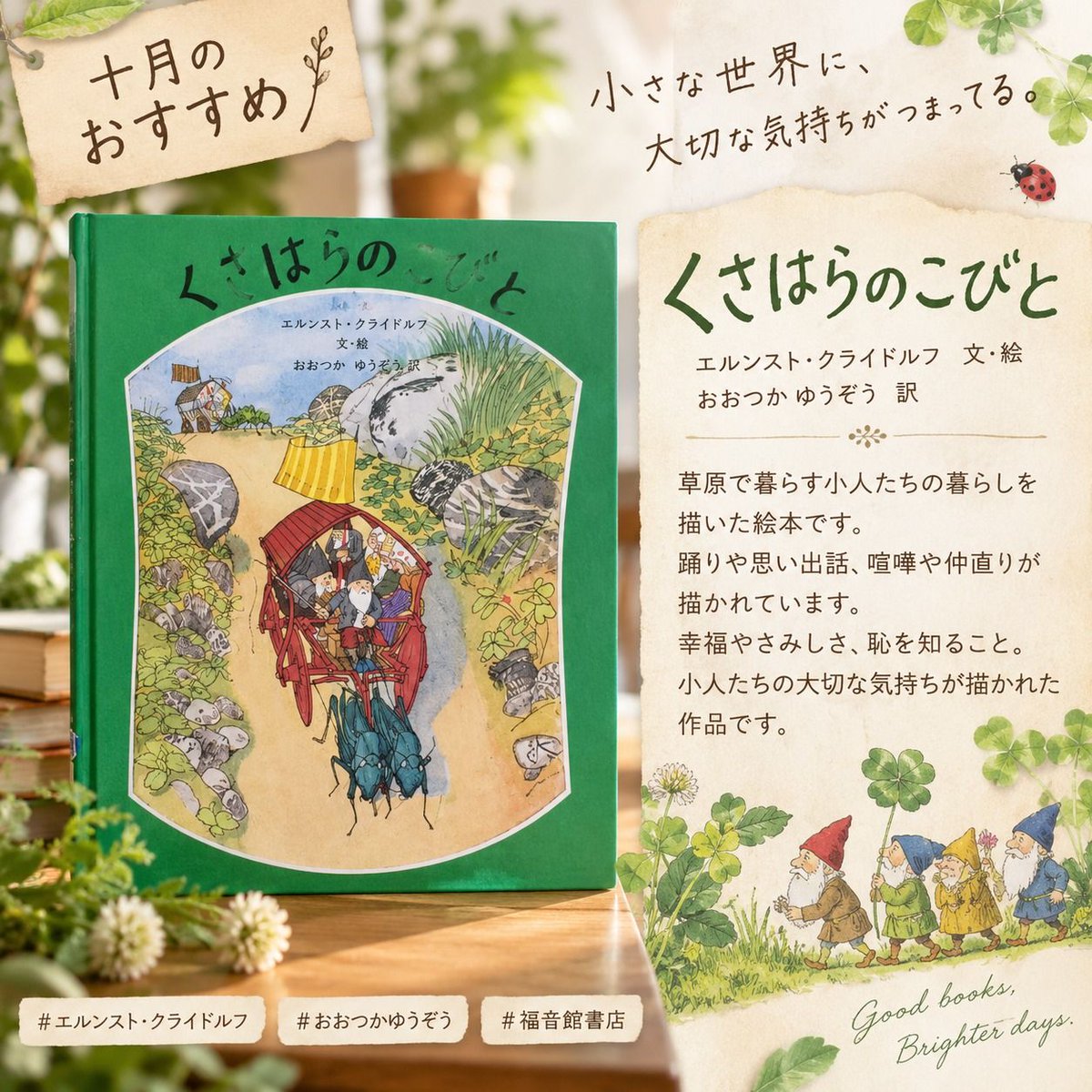 LiteraArts's tweet photo. 【十月のおすすめ🍂】

『くさはらのこびと』
エルンスト・クライドルフ 文・絵
おおつか ゆうぞう 訳

草原で暮らす、小さなこびとたちの物語。

踊ったり、昔のことを語り合ったり、
ときには喧嘩をして、また仲直りをしたり。

幸福やさみしさ、恥ずかしさ。
こびとたちの暮らしを通して、
私たちにもどこか覚えのある、
大切な気持ちが静かに描かれています。

草や花、虫たちに囲まれた小さな世界を、
そっとのぞき込むように楽しみたい一冊です。

秋の夜、ゆっくり絵を眺めながら読むのもおすすめです🍃

#くさはらのこびと
#エルンストクライドルフ
#おおつかゆうぞう
#福音館書店
#絵本