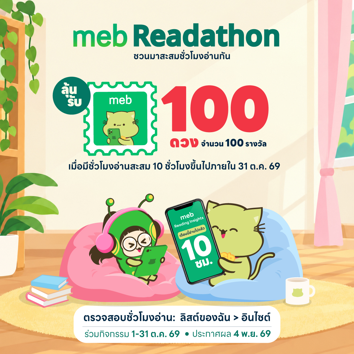 mebmarket's tweet photo. #mebReadathon 🐱💚 เดือนตุลาคมนี้ พี่ meb ขอชวนทุกคนมาสะสมชั่วโมงอ่านกัน หยิบอีบุ๊กเล่มโปรดมาอ่านบน meb สะสมเวลาอ่านให้ครบ 10 ชั่วโมงขึ้นไปในเดือนตุลาคม ก็มีสิทธิ์ลุ้นรับ meb stamp รางวัลละ 100 ดวง จำนวน 100 รางวัล

ระบบนับชั่วโมงอ่านให้อัตโนมัติ ไม่ต้องลงทะเบียนหรือส่งหลักฐาน

อยากรู้ว่าเดือนนี้อ่านไปกี่ชั่วโมงแล้ว ดูที่ ลิสต์ของฉัน > อินไซต์
หรือล็อกอินเข้าสู่ระบบแล้วจิ้ม https://t.co/pSXf3KAajd

ร่วมกิจกรรม: 1–31 ต.ค. 69
ประกาศผล: 4 พ.ย. 69

เดือน 10 นี้ มาอ่านให้ครบ 10 ชั่วโมงกันนะคร้าบ 💚