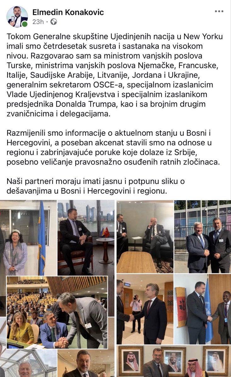 _DamirSakic's tweet photo. U knjizi "And Then What? Inside Stories of 21st-Century Diplomacy", u poglavlju koje se bavi pregovorima sa Iranom, Catherine Ashton opisuje sastanke na marginama Generalne skupštine UN-a kao "speed dates" za diplomate.

Sastanci se, prema njenom kazivanju, održavaju ili u uskim prostorijama, odnosno separeima, u kojima se nalaze dvije stolice za funkcionere i mali stol, ili u hodnicima. S obzirom na pretrpan raspored i kratko vrijeme, sastanci tek toliko traju da diplomate imaju vremena da razmijene pozdrave, da se fotografišu i da odu dalje.

Imajući u vidu njeno dragocjeno svjedočenje, postavlja se pitanje kako je Konaković u tom kratkom vremenu i u takvim okolnostima stigao nagovoriti sve, razmijeniti sve te informacije i dati "jasnu i potpunu sliku"? Naravno da to nije moguće u tako kratkom vremenu, ali kad se laže, sve postaje moguće.

U vezi sa svim naprijed iznesenim, s jedne strane dolazi se do spoznaje o političkoj i diplomatskoj težini pojedinačnih sastanaka, posebno onih na najvišem nivou, kao, na primjer, sa šeficom kabineta predsjednika Trumpa.

S druge strane, pravi se razlika između ljudi koji odgovorno, bez buke i praznog hoda, rade svoj posao i zastupaju svoje politike, te onih, poput Konakovića, koji su, kad se svede račun i podvuče crta, neodgovorni. Mlate u prazno, lažu, zloupotrebljavaju službeni položaj, zakidaju službenike u ministarstvu kojim rukovode i politički žive na društvenim mrežama.