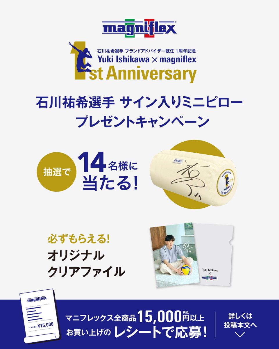 magniflex_JP's tweet photo. 石川祐希選手 ブランドアドバイザー就任1周年記念キャンペーン開催決定！
2026年10月10日、石川祐希選手がマニフレックスのブランドアドバイザーに就任して1周年を迎えます。
 この節目を記念して、10月10日（土）より「石川祐希選手 ブランドアドバイザー就任1周年記念キャンペーン」を開催します。
 
 期間中、対象店舗・オンラインストアにてマニフレックス製品を税込15,000円以上ご購入のうえご応募いただいた方の中から、抽選で14名様に、 石川祐希選手直筆サイン入り「ミニピロー（キャンペーン特別仕様）」をプレゼント。
 今回のキャンペーンのために用意した特別仕様で、それぞれに「1/14」から「14/14」までの記念シリアルが入ります。
 
 さらに、ご応募いただいた方全員に「石川祐希選手×マニフレックス オリジナルクリアファイル」をプレゼントします。

キャンペーン期間中、マニフレックスの対象店舗へご来店いただいた方には、「石川祐希選手×マニフレックス オリジナルポストカード」を先着でプレゼントします。
詳しくは▶️https://t.co/XvudjM6ekR
@yuki14_official  #石川祐希 選手
#マニフレックス #magniflex