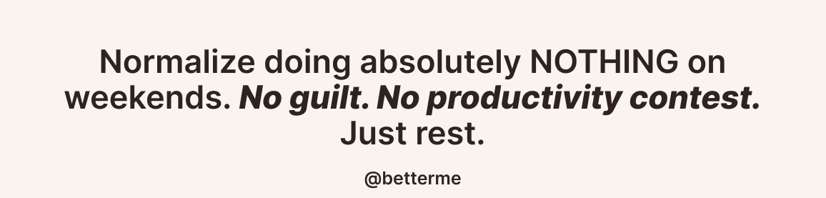 betterme's tweet photo. Normalize doing absolutely NOTHING on weekends. No guilt. No productivity contest. Just rest. https://t.co/wkvtWKj7dB