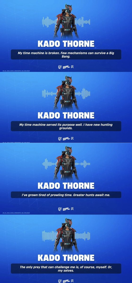 Rezztro's tweet photo. Kado Thorne NO LONGER Travels Time! 👀⏰

In Kado’s new voicelines, he reveals that his Time Machine broke following the Big Bang (checks out given it was used on the meteor). 

Now that his machine is gone, Kado realized he’s ultimately grown tired of prowling time
and has set himself on a new mission: Eradicate every variant of himself in the Omniverse until only he remains. 

As a result, he’s chosen to join The Elites given that his goals of being the best align with theirs.

(Dialogue via @Egyptian_Leaker & @GhostScissors_)