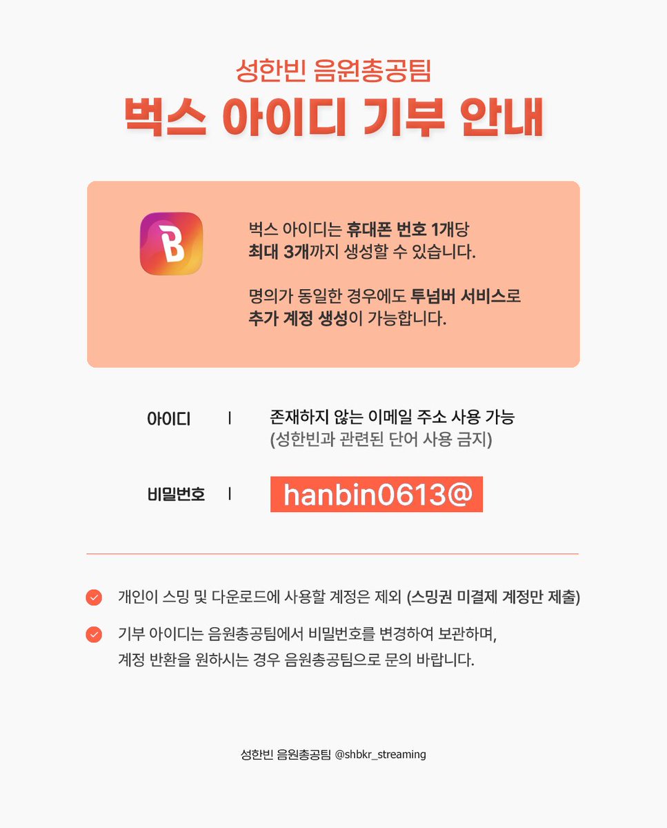 shbkr_streaming's tweet photo. 📢성한빈 음원총공팀 벅스 아이디 기부 안내(상시)

성한빈 솔로 음원 총공을 위해 벅스 아이디를 기부받습니다!

✅벅스는 동일 휴대폰 번호로 ID 최대 3개까지만 생성 가능합니다.
✅명의가 같아도 휴대폰 번호가 다르면 추가 ID를 만들 수 있으니, 투넘버 서비스 이용 가능하시다면 계정을 더 만들어주세요.🙏

⬇️벅스 아이디 기부폼(상시)
🔗https://t.co/zdltyRSlPm

*기부된 아이디가 그룹 음원 총공에도 참여하길 원하시면 폼 문항에서 체크를 해주세요!

많은 참여 부탁드립니다.🙇

#성한빈 #SUNGHANBIN #ソンハンビン #成韓彬