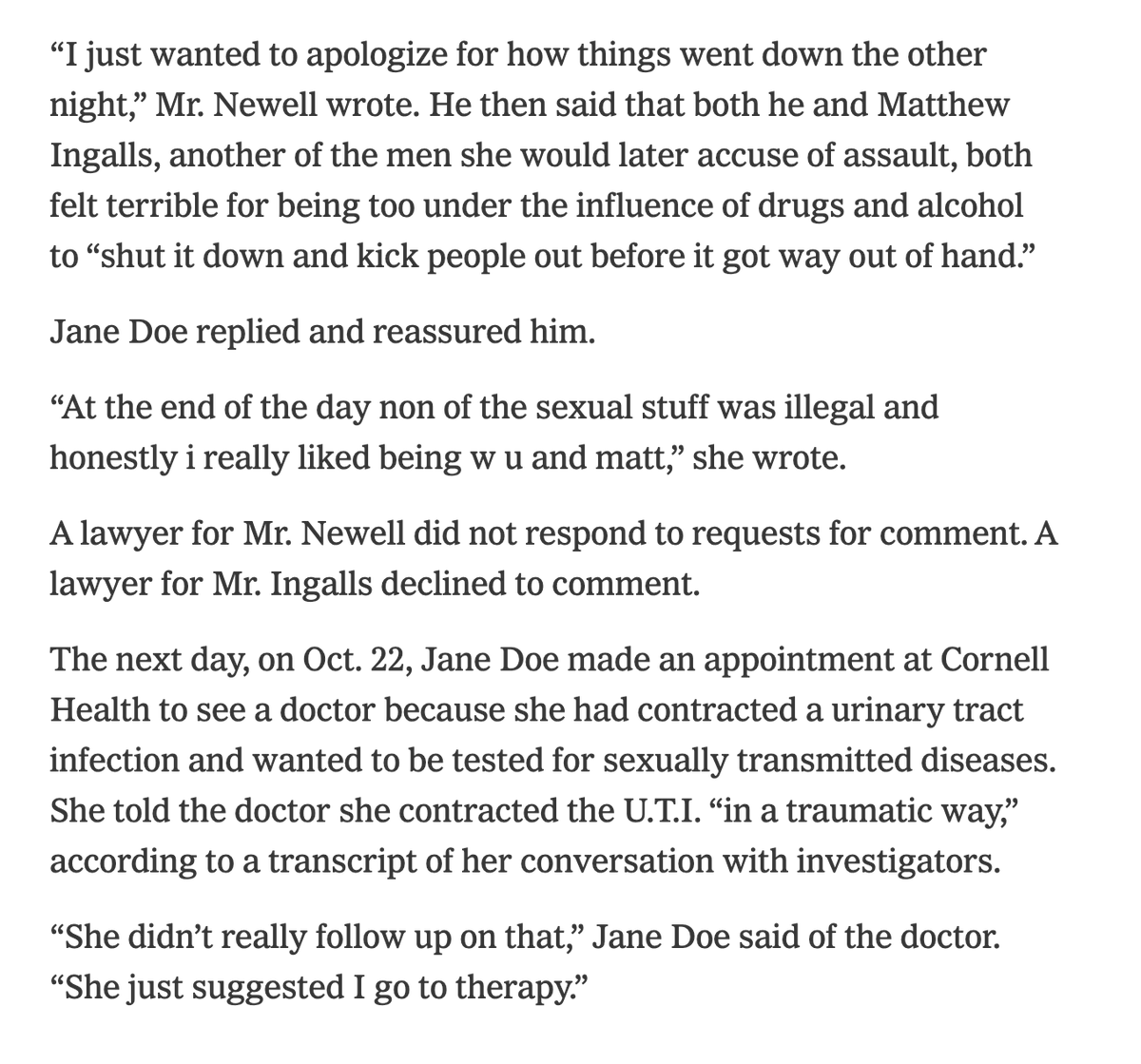 RichardHanania's tweet photo. Incredible reporting from the NYT.

The woman at Cornell did not consider herself a rape victim until she saw people making fun of her for being a slut. 

She went to her "big sister" in her sorority and confessed that she had been a slut. Then while texting one of the men she reassured him that she enjoyed the first part of it and nothing illegal had happened. 

Later, she texted him that she was traumatized. Not by the sex, but because everyone was laughing at her. 

One week after her "rape," she was mad that she got disinvited from a party at the frathouse of her "rapists"!!!!!!!

Only a few days later, she decided that she was a "rape victim." Nobody would laugh at her anymore! She went from an object of ridicule and shame to a hero.

Once again, we need to have a serious conversation about how women are being lied to.

People do not respect sluts. Even at woke Ivy League universities. Human nature is what it is.

The lesson is women should protect their reputations by not doing things like this.