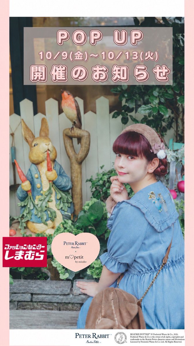 aokimisako's tweet photo. ファッションセンターしまむらさんにて
『ピーターラビット™』×『m♡petit by misako』のコラボをプロデュースさせていただくことになりました💕

100年以上、世界中の人々に愛され続けているピーターラビットとコラボさせていただき光栄です✨

そして今回はなんと‼
10/17(土)の発売前に『ピーターラビット』と��コラボアイテ��のPOP UP STOREが開催されます❣

夢のような機会を頂けてしまむらさんには大変感謝しております🙇‍♀️

下記POP UP STORE詳細になります✏ ✨

🤍 場所
and 3F （近鉄百貨店系列）
🤍 開催期間
10/1（木）～10/13（火）
★コラボアイテムの販売期間は10/9(金)～10/13(火)となります★
🤍 営業時間
10時～20時
私は10/9(金)、10(土)の2日間参加いたします!
皆様にお会いできることを楽しみにしております♡

10/17(土)～全国のしまむら店舗で販売するコラボ商品を先行販売！（その場で購入頂けます）
なんと、会場ではしまむらオンラインストアで販売するコラボ商品(アパレル)を展示！試着や先行予約が出来ます。
※アパレル商品は、しまむらオンラインストアからのご予約になります。その場でお持ち帰りは出来ません。
※先行販売商品は、数に限りがございます。 予めご了承ください。
※来店イベントへの参加方法や詳細についてはしまむらさんのinstagramから告知予定です

『ピーターラビット』×『m♡petit by misako』ならではの、細部にまでこだわって作ったカワイイアイテムたちを見に来ていただけたら嬉しいです!
よろしくお願い申し上げます🙇‍♀️

🎀 青木美沙子🎀
ピーターラビット™について
ピーターラビットは絵本『ピーターラビットのおはなし』
（作ビアトリクス・ポター™）の主人公です。
イギリス湖水地方を舞台にしたピーターラビットと
仲間たちの物語は世界的ベストセラーになっています。
100年以上、世界中の人々に愛され続けています。
#PR
#しまむら
#ファッションセンターしまむら
#ピーターラビット
#青木美沙子