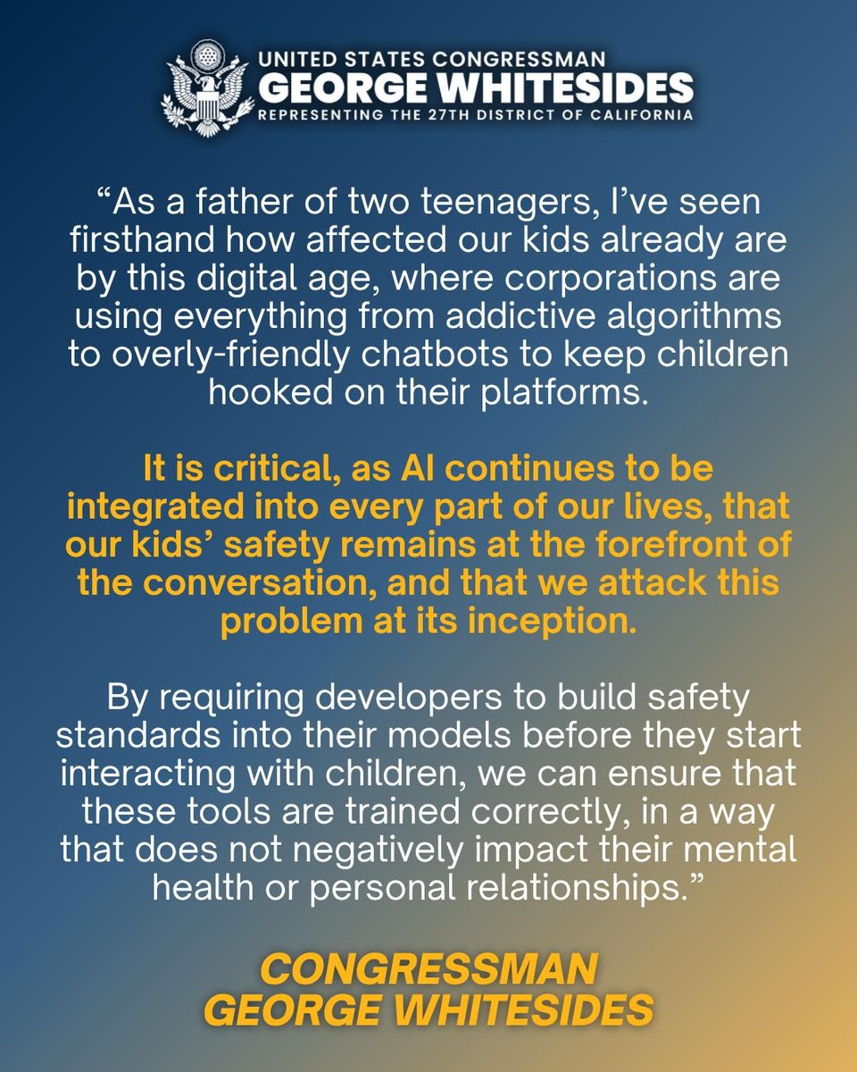 Rep_Whitesides's tweet photo. Today, I introduced the bipartisan Protecting Kids from Human-Like Chatbots Act to make sure AI chatbots interacting with children are explicitly designed to act as a tool, not a substitute for human relationships.

My bill would stop chatbots from pretending to be human, manipulating kids into staying online, or encouraging emotional attachments. It also keeps parents in control of these safeguards.

I’m proud to have bipartisan support from @RepMikeKennedy, @DorisMatsui, and @RepMMM, along with a broad coalition of organizations working to protect kids online.

Learn more about the bill and see our full list of endorsing organizations at: https://t.co/m1VfILKXjA