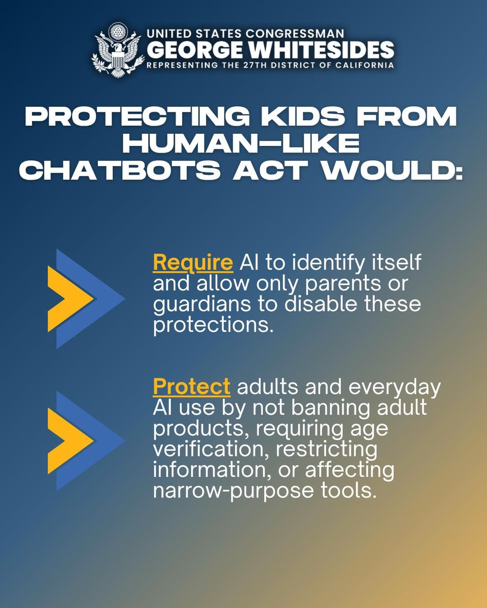 Rep_Whitesides's tweet photo. Today, I introduced the bipartisan Protecting Kids from Human-Like Chatbots Act to make sure AI chatbots interacting with children are explicitly designed to act as a tool, not a substitute for human relationships.

My bill would stop chatbots from pretending to be human, manipulating kids into staying online, or encouraging emotional attachments. It also keeps parents in control of these safeguards.

I’m proud to have bipartisan support from @RepMikeKennedy, @DorisMatsui, and @RepMMM, along with a broad coalition of organizations working to protect kids online.

Learn more about the bill and see our full list of endorsing organizations at: https://t.co/m1VfILKXjA