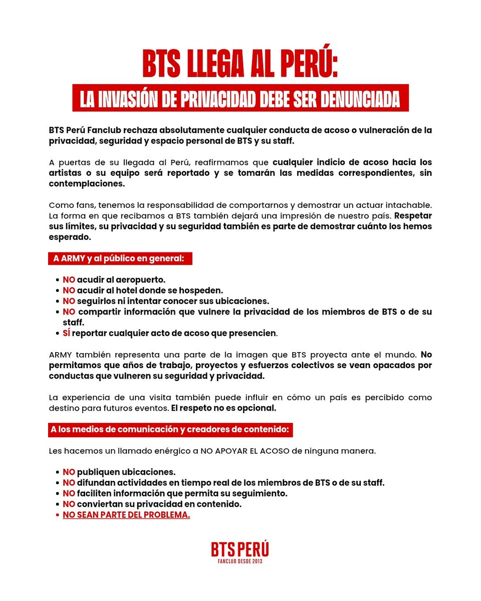 bts_peru1's tweet photo. BTS LLEGA A PERÚ: LA INVASIÓN A LA PRIVACIDAD DEBE SER DENUNCIADA

Desde BTS Perú Fan Club, rechazamos categóricamente cualquier conducta de acoso que vulnera la privacidad y seguridad de los miembros y su staff.  

📌 En el adjunto encontrarán el protocolo de respeto, el llamado formal a los medios y los canales oficiales de reporte.

La privacidad es un derecho protegido por ley y el respeto es nuestra responsabilidad.  

#BTS #BTSPeru #RespetoParaBTS #HYBE