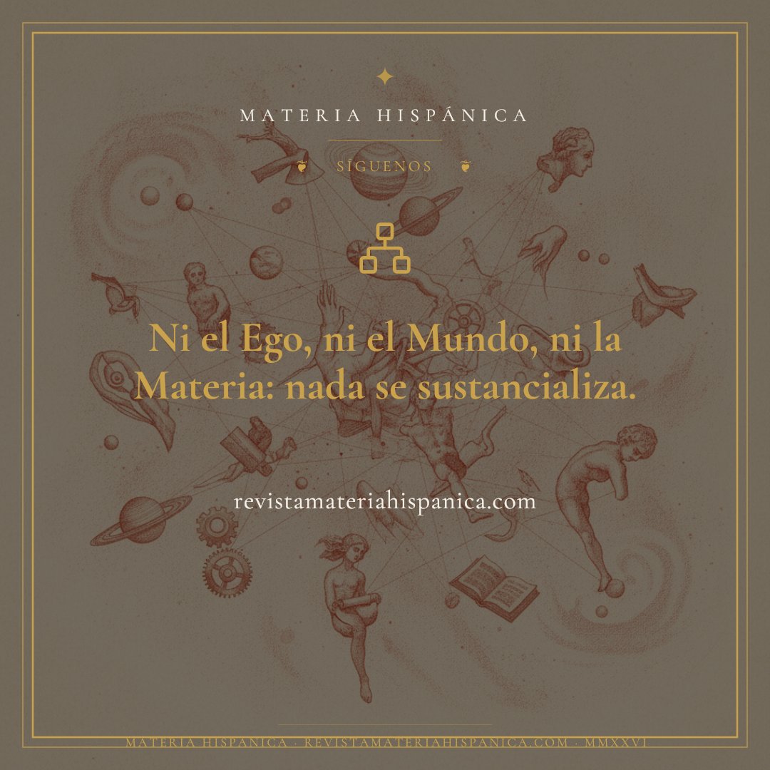 MateriaHispanic's tweet photo. @armesillaconde @VanguardiaEspa @Re_GeneracionS @VIberofonas ◆ Conviene no sustancializar ninguna de las tres Ideas. Sustancializar el Ego nos devuelve a la metafísica idealista; sustancializar el Universo, al mundanismo; sustancializar la Materia, al espiritualismo. https://t.co/nKFc8HLKBc