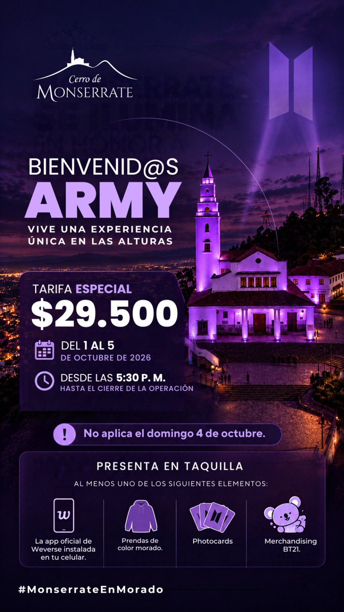 btsarmycol_'s tweet photo. 💜 ¡MONSERRATE LE DA LA BIENVENIDA A ARMY! 💜

Bogotá sigue preparándose para recibir a BTS y uno de sus lugares más emblemáticos se suma a esta celebración. ⛰️💜

El Cerro de Monserrate, que ya se une a la bienvenida con su iluminación en morado, también prepara una tarifa especial para ARMY durante los días del tour. 🥹✨

📅 Del 1 al 5 de octubre de 2026
⏰ Desde las 5:30 p. m. hasta el cierre de la operación
💜 Tarifa especial: $29.500

⚠️ No aplica el domingo 4 de octubre.

Para acceder a esta tarifa especial, deberás presentar en taquilla al menos uno de los siguientes elementos:

📱 La app oficial de Weverse instalada en tu celular
💜 Prendas de color morado
🃏 Photocards
🧸 Merchandising de BT21

Una experiencia en las alturas para celebrar la llegada de BTS a Bogotá. 💜⛰️

Desde Bogotá recibe a BTS celebramos que el Cerro de Monserrate se sume a esta bienvenida y continúe haciendo que nuestra ciudad se vista de morado. 💜

📌 Guarda esta publicación y revisa toda la información de la imagen antes de tu visita.

💜 ¡BOGOTÁ RECIBE A BTS! 🇨🇴

#BTS_WORLDTOUR_ARIRANG
#BTS_WORLDTOUR_ARIRANG_BOGOTA
#BogotáRecibeABTS
#ARMYColombia