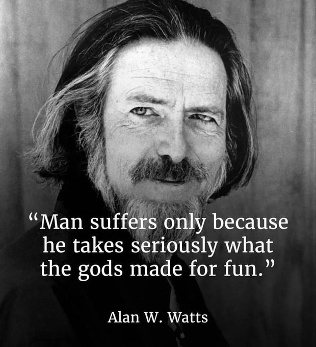 A black and white portrait of Alan W. Watts featuring the quote: 'Man suffers only because he takes seriously what the gods made for fun.'