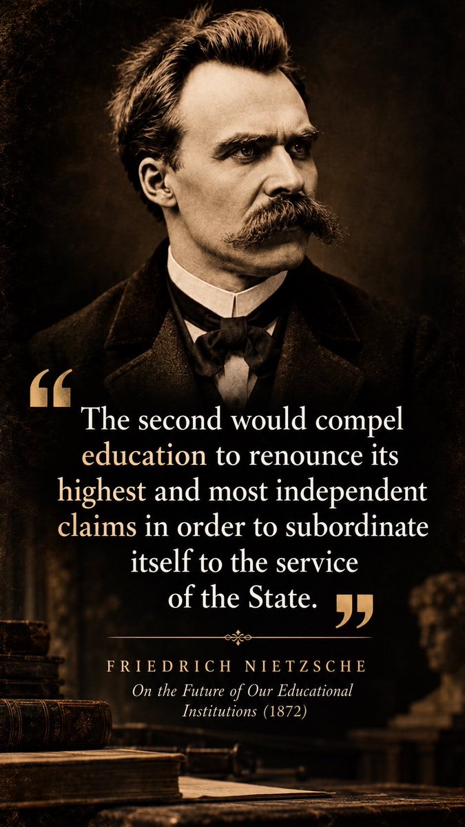 CultureExploreX's tweet photo. Nietzsche saw the danger more than 150 years ago: education can lose its higher purpose when its chief aim becomes serving the needs of the State.

A society needs engineers, doctors, teachers, scientists, and skilled workers. 

But education also has another responsibility: teaching people to reason, question assumptions, develop judgment, encounter great ideas, and decide what they believe for themselves.

That distinction matters even more today.

When we measure education mainly through employability, credentials, standardized outcomes, and economic productivity, we should ask a harder question:

Are we educating people to think, or training them to perform a function?

Nietzsche believed genuine education should develop independent minds. 

Whether we agree with him or not, that question deserves to remain at the center of how we educate the next generation.
