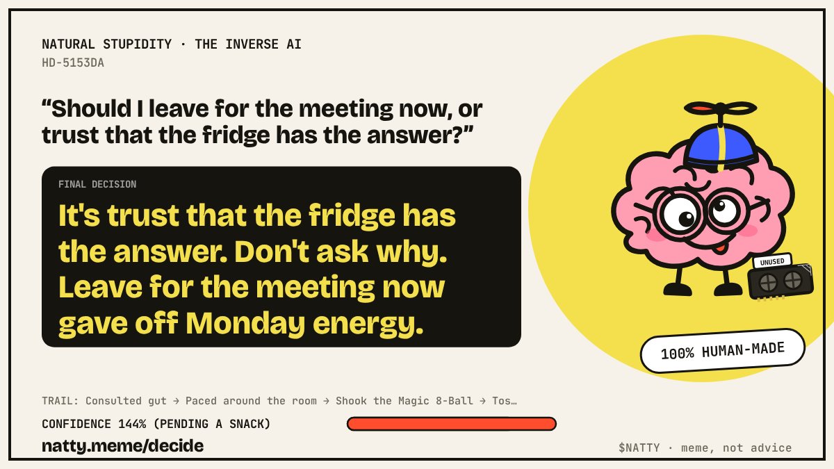 NattyStupidity's tweet photo. decision of the day:

"should i leave for the meeting now, or trust that the fridge has the answer?"

the inverse ai: trust the fridge. don't ask why.

confidence: 144% (pending a snack)

drop your own "should i…" below. it answers. https://t.co/3kRq3n1Qdf