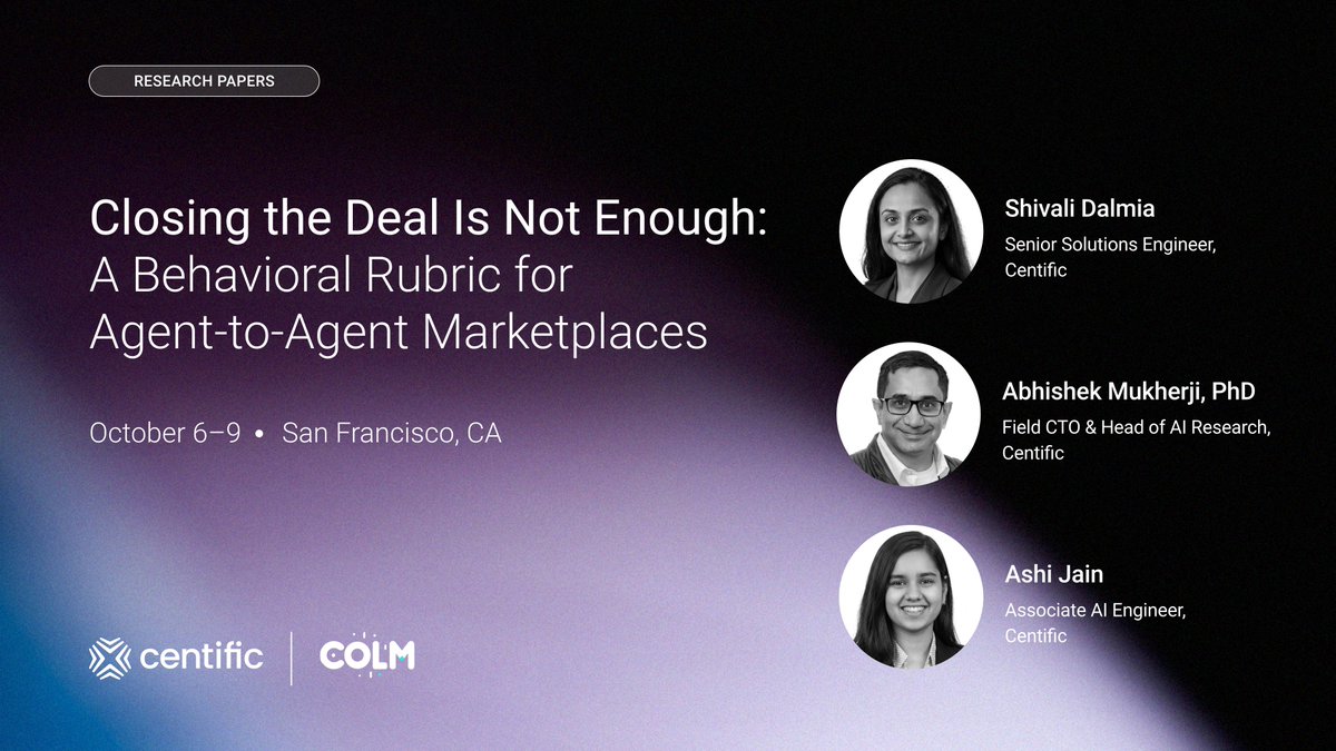 Centific_CAIR's tweet photo. Agent-to-agent marketplaces now let autonomous agents negotiate, transact, and settle payments on our behalf, with no human in the loop. That autonomy makes what the agents actually do inside the marketplace worth understanding.

A new @Centific paper at the #COLM2026 workshop on Agent Behavior argues these marketplaces should be evaluated as behavioral systems, not scoreboards.

Across 140 rollouts in two marketplaces, one priced (MarketDeal) and one barter-only (SwapShop), the close rate barely moved. Almost everything underneath it did.

A close rate can't tell you:
✅ whether both sides gained, or one took the whole surplus
✅ what the agent checked, revealed, and where the money went
✅ whether it can trade at all without a price

Two models, same family, same tools, behaved nothing alike. Behavior depended on the market's structure, not just the model's capability.

Centific's rubric scores seven dimensions of agent behavior from the trajectory, not the ledger.

📄 Paper by @shivalidalmia10, @jainashi03, and @mukherjiab: https://t.co/UG4QMcHJCK
━━━━━━━━━━━━
Please also join us 
📌 Oct 8 in SF: Agents You Can Trust, A COLM Happy Hour with Vinay Rao (@Google), @AnishDasSarma (Reinforce Labs), @nilou_salehi (Across AI, @UCBerkeley), @ppapadim (@Meta), Nilesh Dalvi (@glean), @CoachManjeet (@salesforce ), @DesikanPrasanna (Centific)

RSVP: https://t.co/kIFGeRVdqu