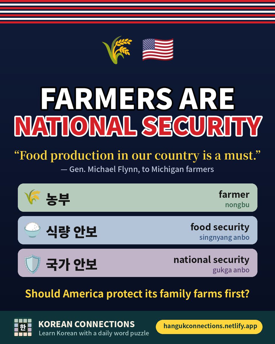 KoreanWordGames's tweet photo. General Flynn: "Food production in our country is a must." Farmers ARE national security 🇺🇸🌾

🌾 농부 (nongbu) = farmer
🍚 식량 안보 (singnyang anbo) = food security

Should America protect its family farms first? 👇

#LearnKorean #GeneralFlynn #Farmers https://t.co/UEX6n0HncX