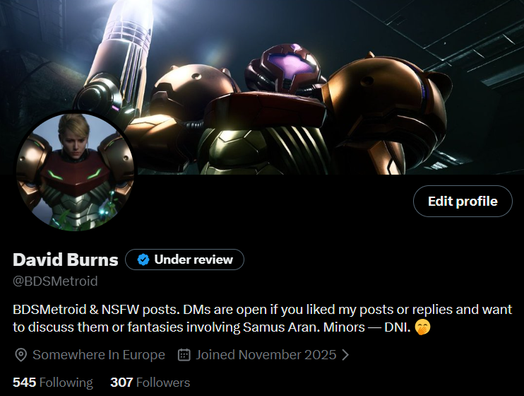 BDSMetroid's tweet photo. Account Update (1 October 2026) —

The handle @DavidBurns13576 has been retired. For the sake of transparency, @BDSMetroid will be the new handle (pending X approval).

I'm a big fan of the Metroid games — I've gotten 100% in almost all of them, and have been in love with the franchise for 20+ years. But I'm not going to pretend that Samus Aran is not sexy. So this account will occasionally discuss her in a sexual context (including BDSM fantasies that see her getting dominated by weaker characters).

You have been warned! Thank you to those of you who will be sticking around. My DMs are always open if you want to discuss your fantasies too!
