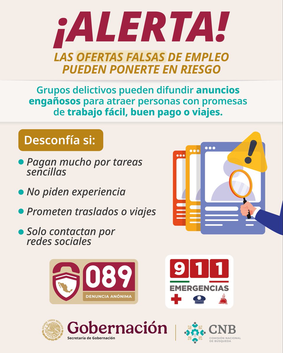 SEGOB_mx's tweet photo. 🚨 No te arriesgues ante una oferta de empleo sospechosa.
 
🔎 Verifica siempre quién te contacta y evita compartir información personal o acudir a lugares desconocidos.
 
🤝 La @Busqueda_MX te invita a mantenerte alerta y actuar a tiempo.
 
📞 Ante una emergencia, llama al 911 o denuncia de forma anónima al 089.