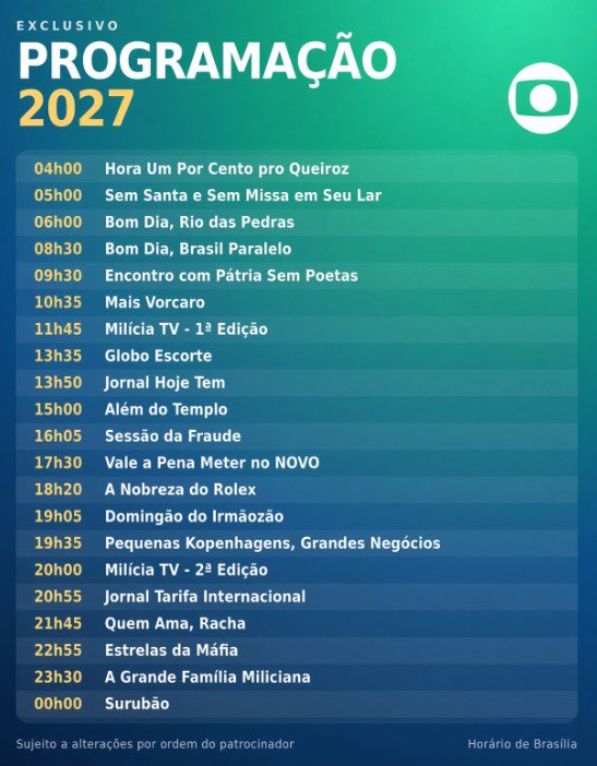 antoniotabet's tweet photo. ATENÇÃO!!! 🚨 Os acontecimentos recentes podem atrapalhar os planos da família miliciana, que já tinha prontinha uma nova grade de programação para a Globo em 2027:

04h00 - Hora Um Por Cento pro Queiroz 05h00 - Sem Santa e Sem Missa em Seu Lar 06h00 - Bom Dia, Rio das Pedras 08h30 - Bom Dia, Brasil Paralelo 09h30 - Encontro com Pátria Sem Poetas 10h35 - Mais Vorcaro 11h45 - Milícia TV (1ª Edição) 13h35 - Globo Escorte 13h50 - Jornal Hoje Tem 15h00 - Além do Templo 16h05 - Sessão da Fraude 17h30 - Vale a Pena Meter no NOVO 18h20 - A Nobreza do Rolex 19h05 - Domingão do Irmãozão 19h35 - Pequenas Kopenhagens, Grandes Negócios 20h00 - Milícia TV (2ª Edição) 20h55 - Jornal Tarifa Internacional 21h45 - Quem Ama, Racha 22h55 - Estrelas da Máfia 23h30 - A Grande Família Miliciana 00h00 - Surubão