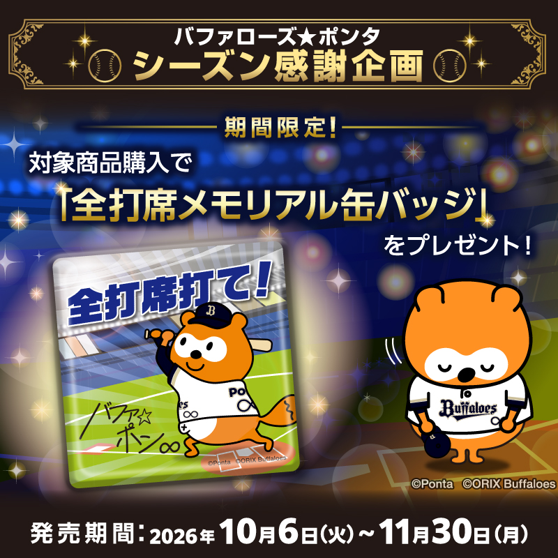 bs_ponta's tweet photo. ＼ シーズン感謝企画 2日目✨ ／

🎁期間限定プレゼント🎁

Amazonぽんた屋、Ponta特典交換にて
対象商品を購入いただいた方へ
「全打席メモリアル缶バッジ」をプレゼント！
https://t.co/qXBIiM8Blp

応援の記憶をカタチにして思い出に。
配布期間は11月30日（月）まで！
※数量限定のため無くなり次第終了

#バファローズポンタ
#Bs2026